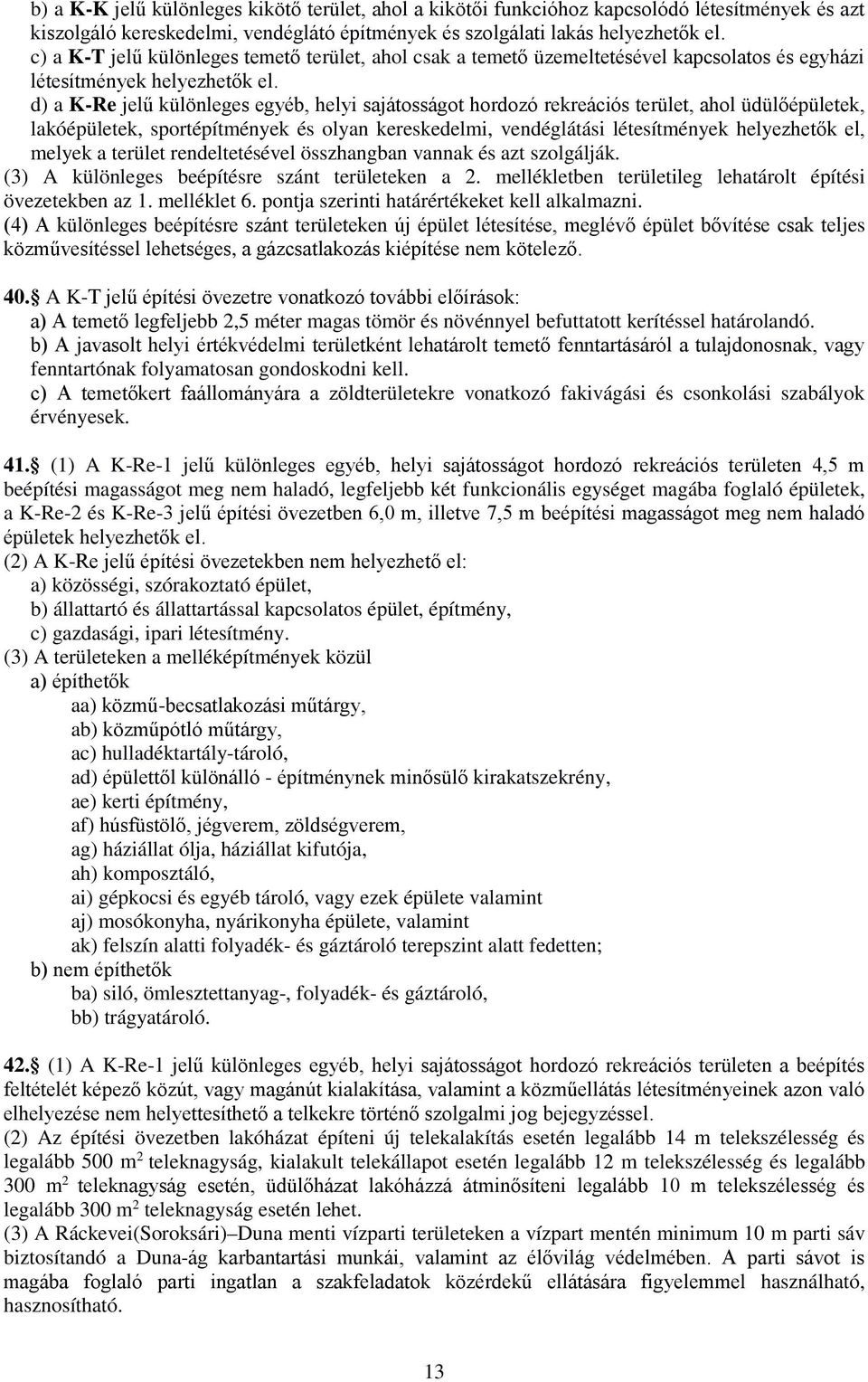 d) a K-Re jelű különleges egyéb, helyi sajátosságot hordozó rekreációs terület, ahol üdülőépületek, lakóépületek, sportépítmények és olyan kereskedelmi, vendéglátási létesítmények helyezhetők el,