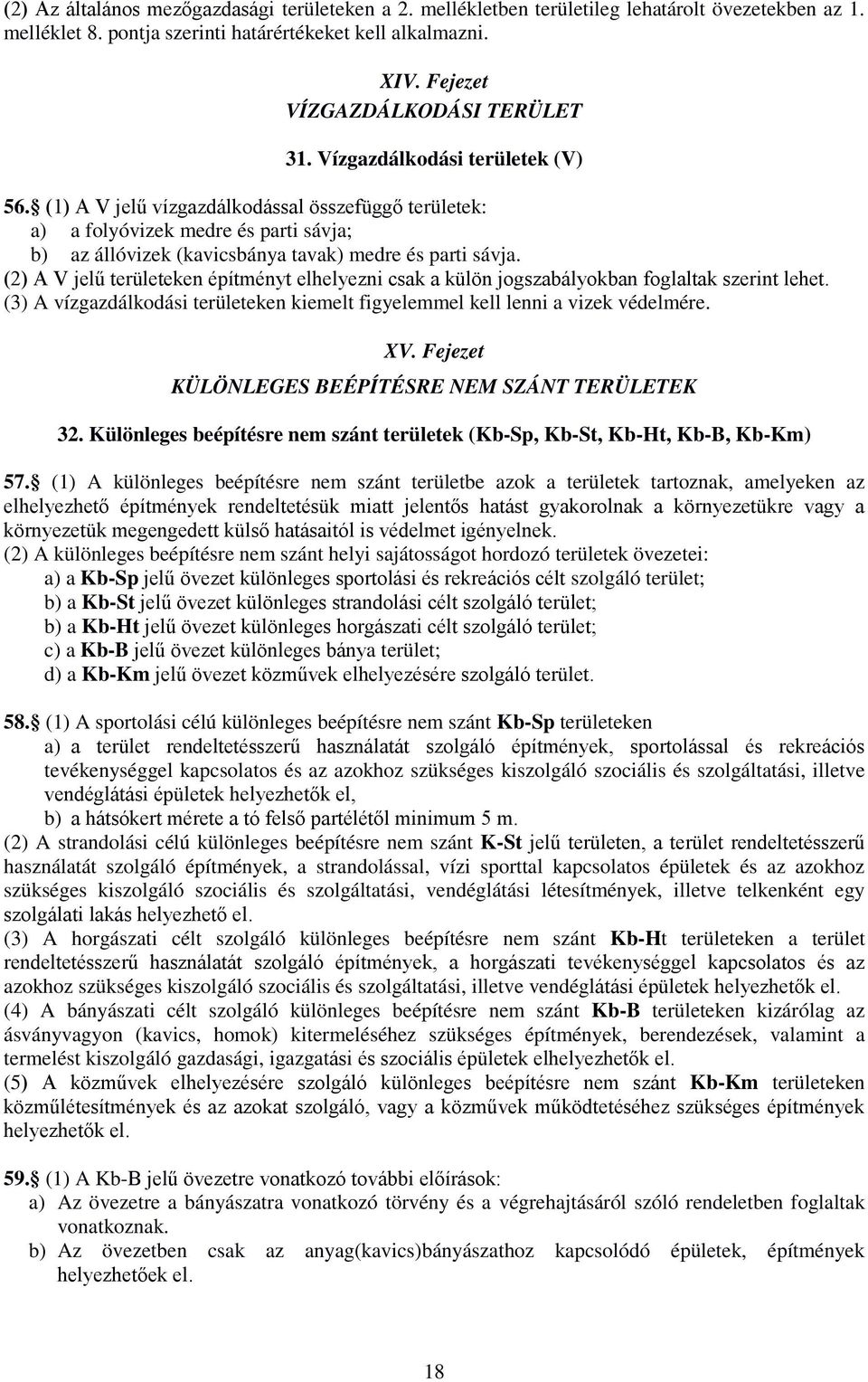 (1) A V jelű vízgazdálkodással összefüggő területek: a) a folyóvizek medre és parti sávja; b) az állóvizek (kavicsbánya tavak) medre és parti sávja.