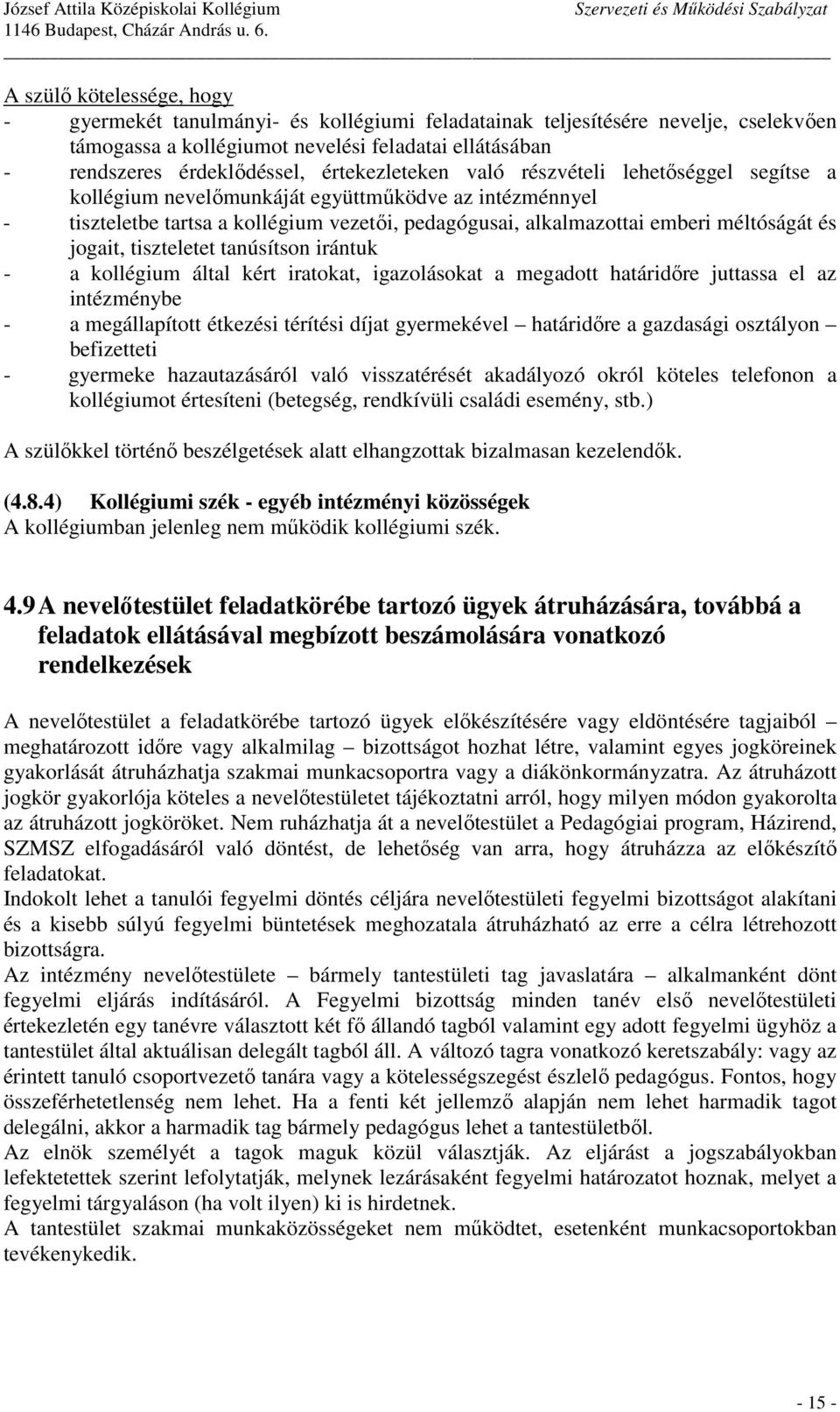 jogait, tiszteletet tanúsítson irántuk - a kollégium által kért iratokat, igazolásokat a megadott határidőre juttassa el az intézménybe - a megállapított étkezési térítési díjat gyermekével