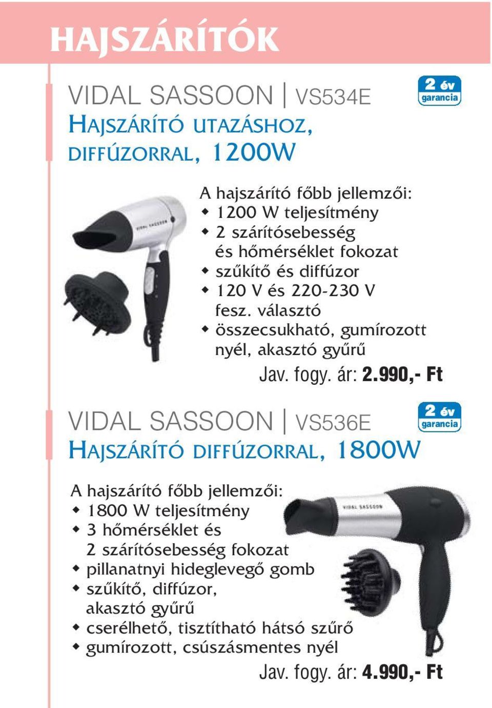 990,- Ft VIDAL SASSOON VS536E HAJSZÁRÍTÓ DIFFÚZORRAL, 1800W A hajszárító fõbb jellemzõi: 1800 W teljesítmény 3 hõmérséklet és 2 szárítósebesség