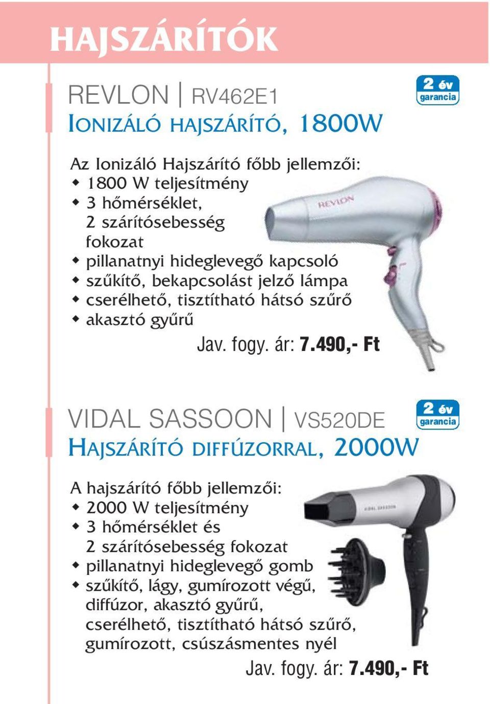 490,- Ft VIDAL SASSOON VS520DE HAJSZÁRÍTÓ DIFFÚZORRAL, 2000W A hajszárító fõbb jellemzõi: 2000 W teljesítmény 3 hõmérséklet és 2 szárítósebesség fokozat