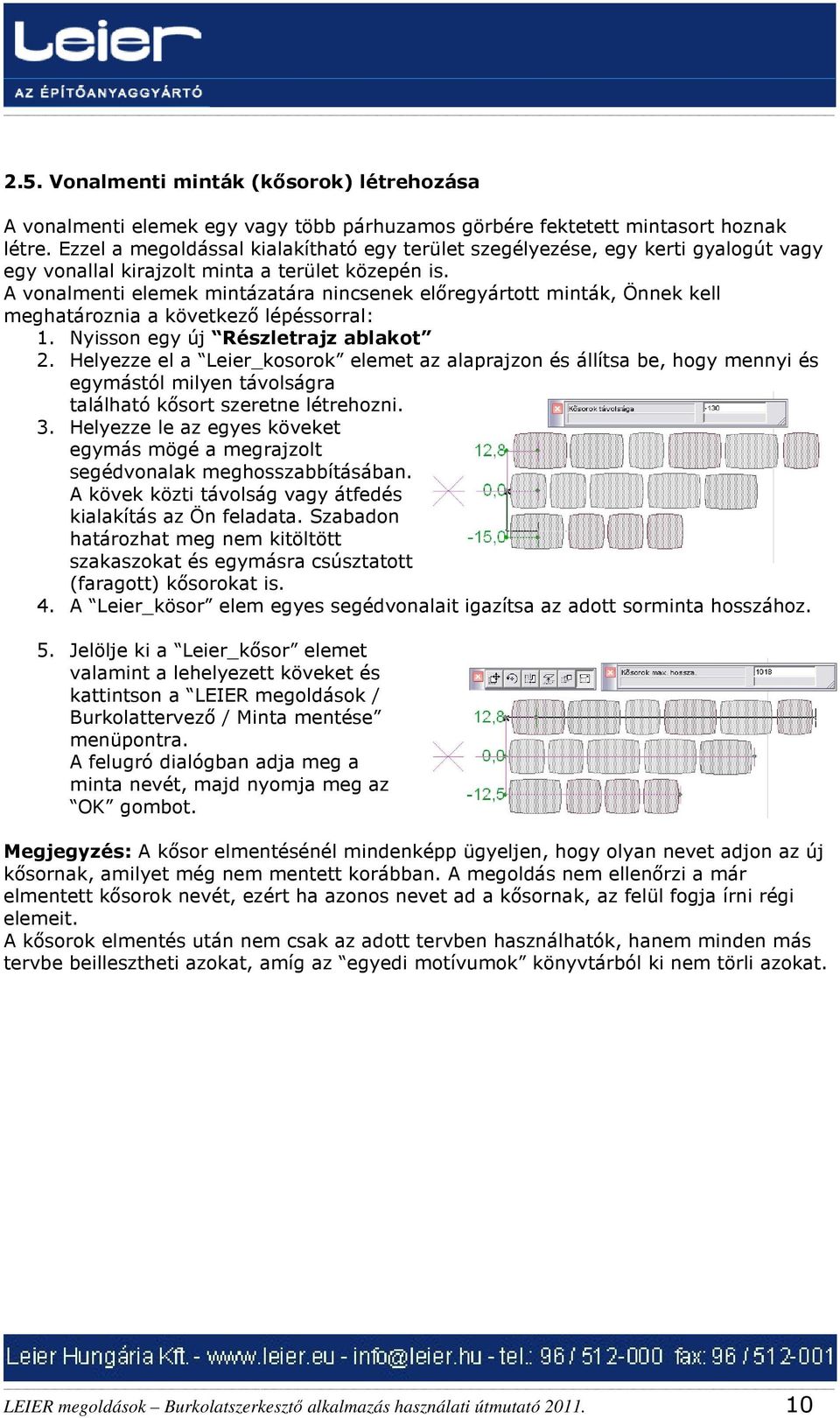 A vonalmenti elemek mintázatára nincsenek előregyártott minták, Önnek kell meghatároznia a következő lépéssorral: 1. Nyisson egy új Részletrajz ablakot 2.