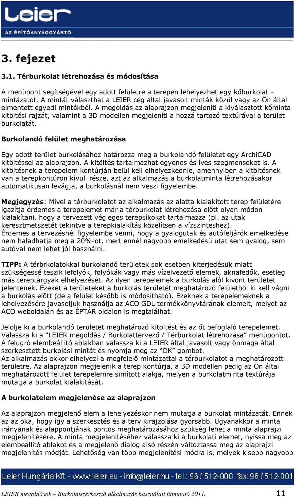 A megoldás az alaprajzon megjeleníti a kiválasztott kőminta kitöltési rajzát, valamint a 3D modellen megjeleníti a hozzá tartozó textúrával a terület burkolatát.
