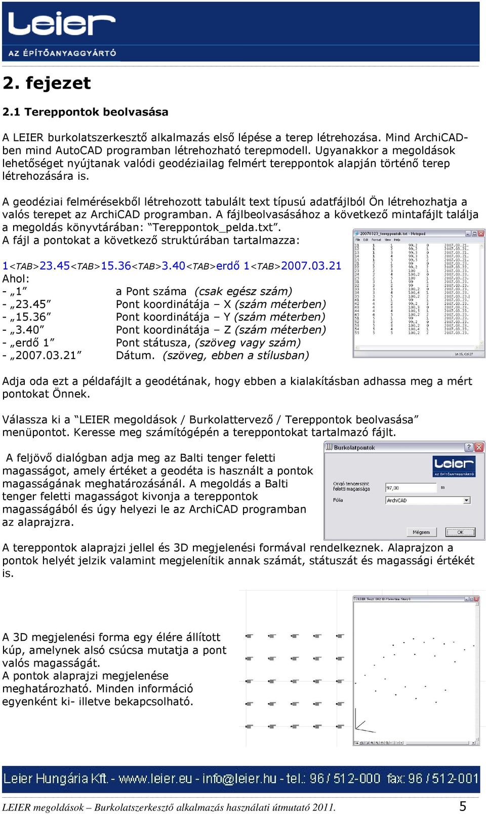 A geodéziai felmérésekből létrehozott tabulált text típusú adatfájlból Ön létrehozhatja a valós terepet az ArchiCAD programban.