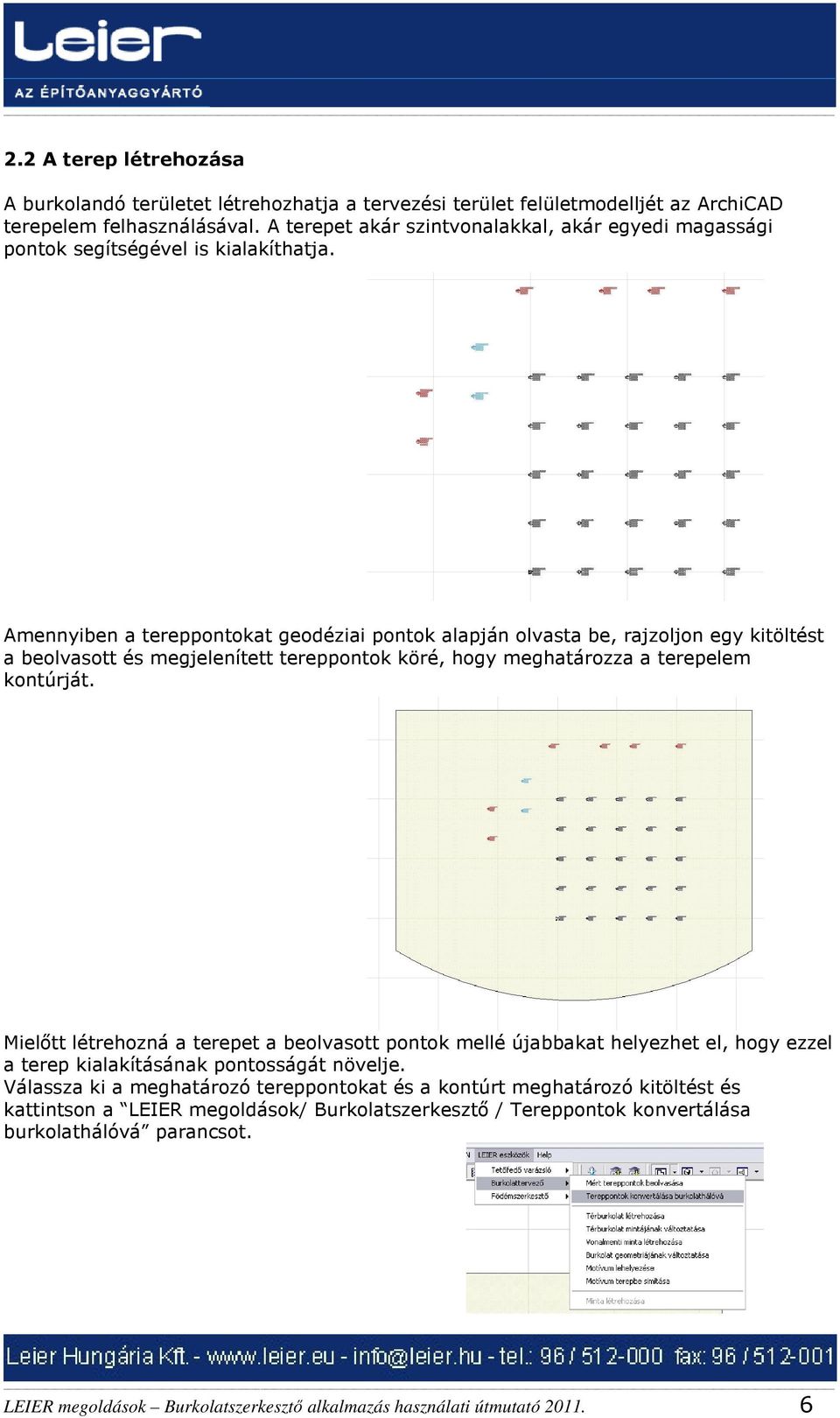 Amennyiben a tereppontokat geodéziai pontok alapján olvasta be, rajzoljon egy kitöltést a beolvasott és megjelenített tereppontok köré, hogy meghatározza a terepelem kontúrját.