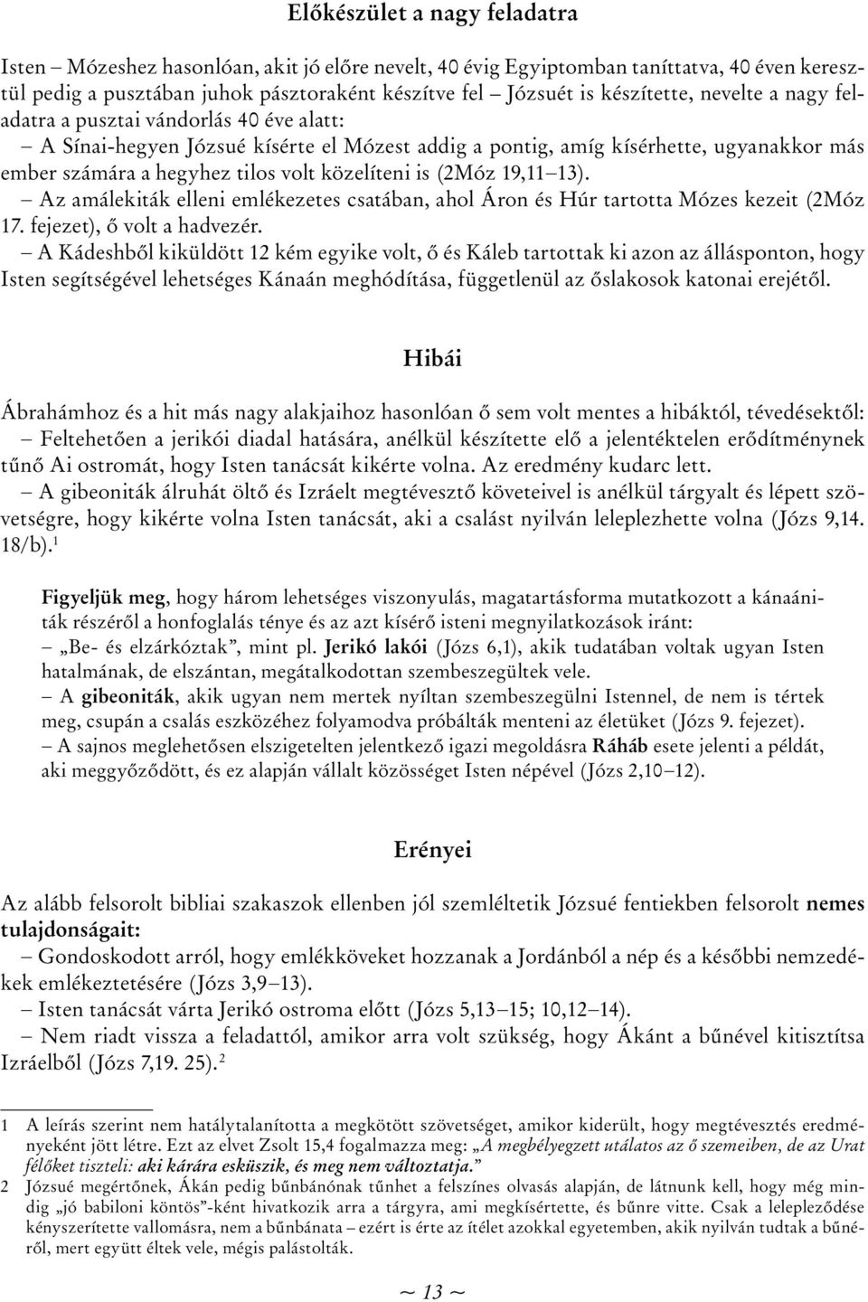 (2Móz 19,11 13). Az amálekiták elleni emlékezetes csatában, ahol Áron és Húr tartotta Mózes kezeit (2Móz 17. fejezet), ő volt a hadvezér.