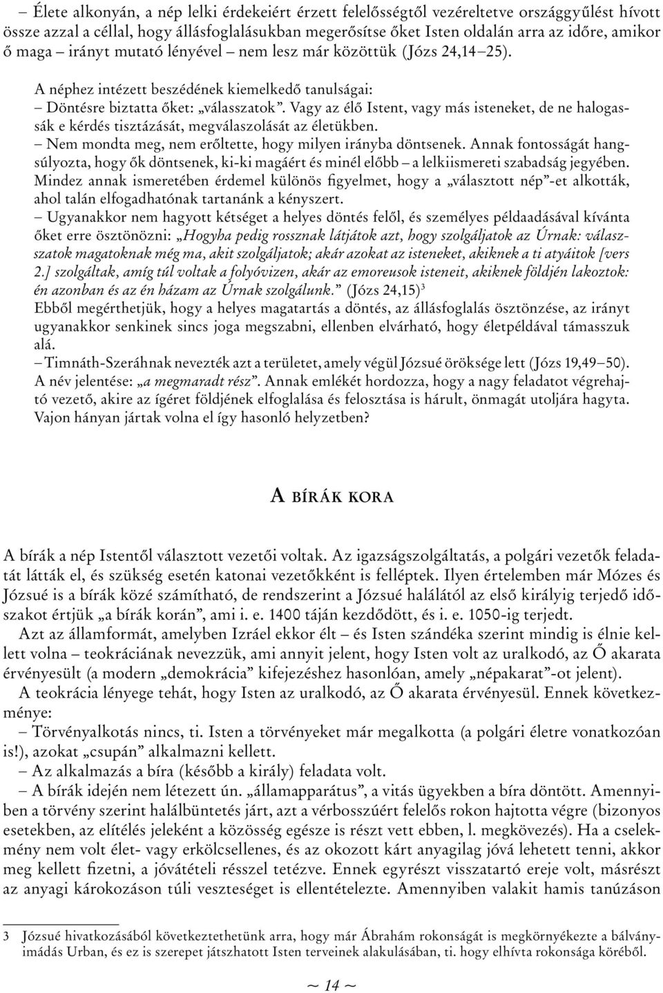 Vagy az élő Istent, vagy más isteneket, de ne halogassák e kérdés tisztázását, megválaszolását az életükben. Nem mondta meg, nem erőltette, hogy milyen irányba döntsenek.