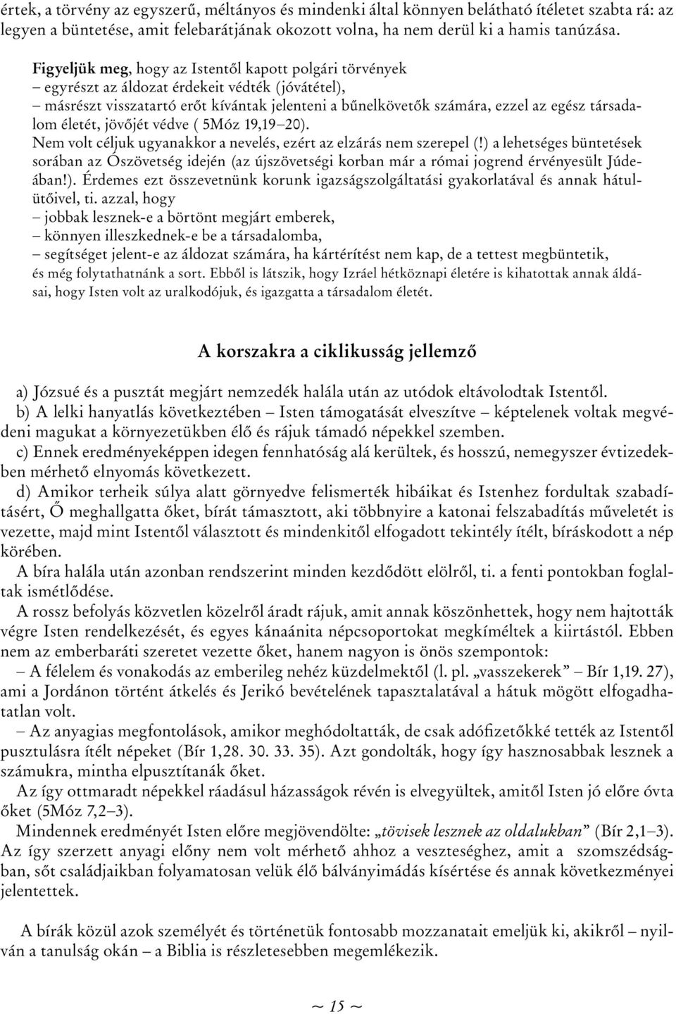 társadalom életét, jövőjét védve ( 5Móz 19,19 20). Nem volt céljuk ugyanakkor a nevelés, ezért az elzárás nem szerepel (!