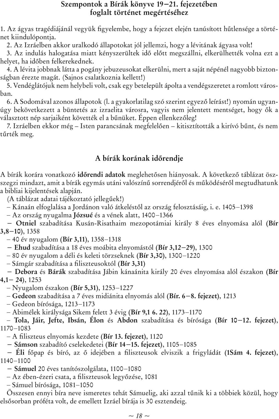 A lévita jobbnak látta a pogány jebuzeusokat elkerülni, mert a saját népénél nagyobb biztonságban érezte magát. (Sajnos csalatkoznia kellett!) 5.