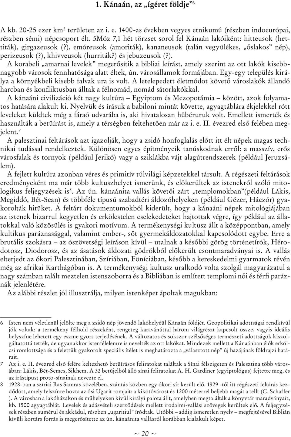 ) és jebuzeusok (?). A korabeli amarnai levelek megerősítik a bibliai leírást, amely szerint az ott lakók kisebbnagyobb városok fennhatósága alatt éltek, ún. városállamok formájában.