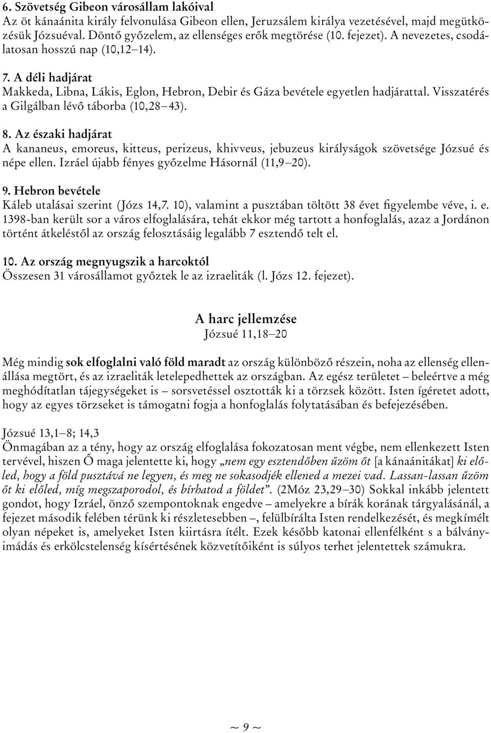 Visszatérés a Gilgálban lévő táborba (10,28 43). 8. Az északi hadjárat A kananeus, emoreus, kitteus, perizeus, khivveus, jebuzeus királyságok szövetsége Józsué és népe ellen.