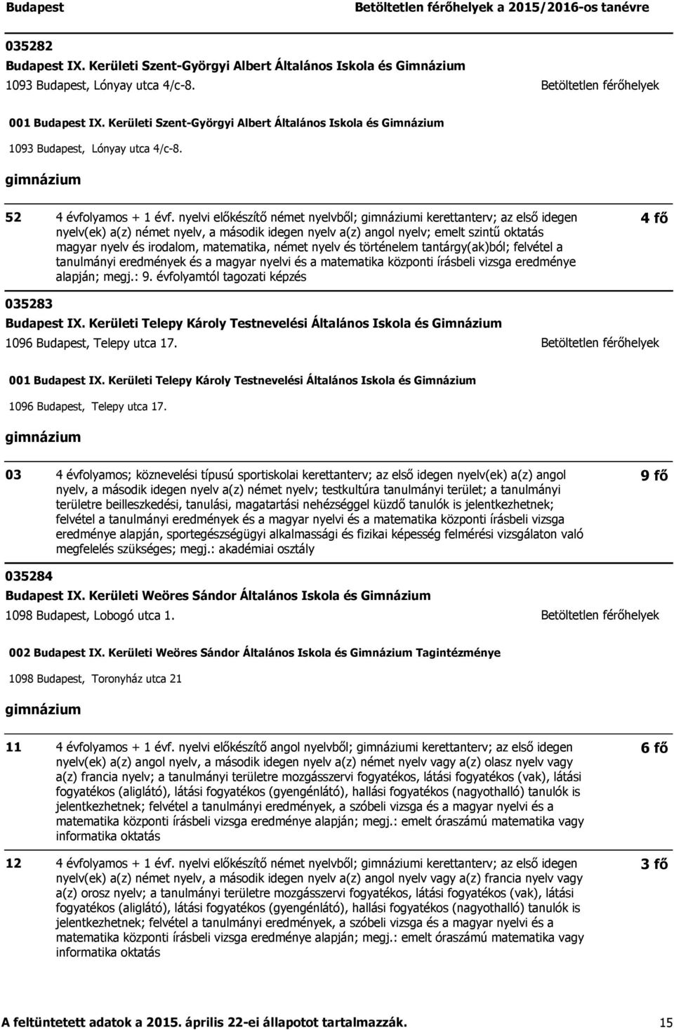 nyelvi előkészítő német nyelvből; i kerettanterv; az első idegen nyelv(ek) a(z) német nyelv, a második idegen nyelv a(z) angol nyelv; emelt szintű oktatás magyar nyelv és irodalom, matematika, német