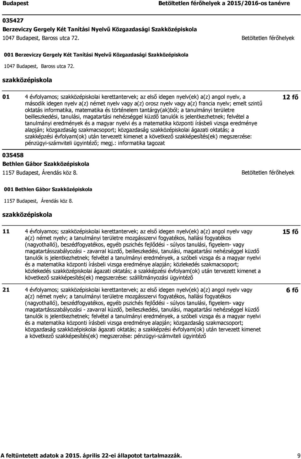 4 évfolyamos; i kerettantervek; az első idegen nyelv(ek) a(z) angol nyelv, a második idegen nyelv a(z) német nyelv vagy a(z) orosz nyelv vagy a(z) francia nyelv; emelt szintű oktatás informatika,