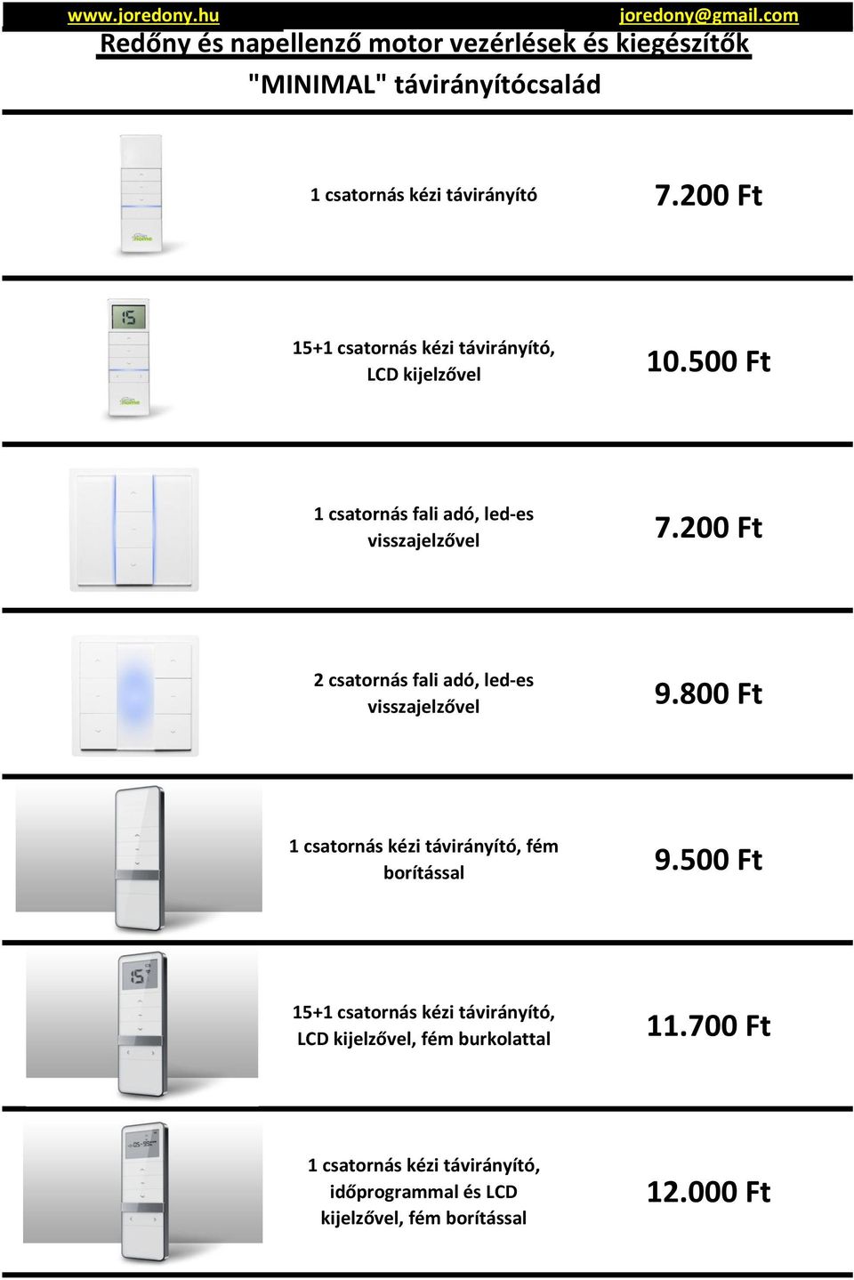 200 Ft 2 csatornás fali adó, led-es visszajelzővel 9.800 Ft 1 csatornás kézi távirányító, fém borítással 9.