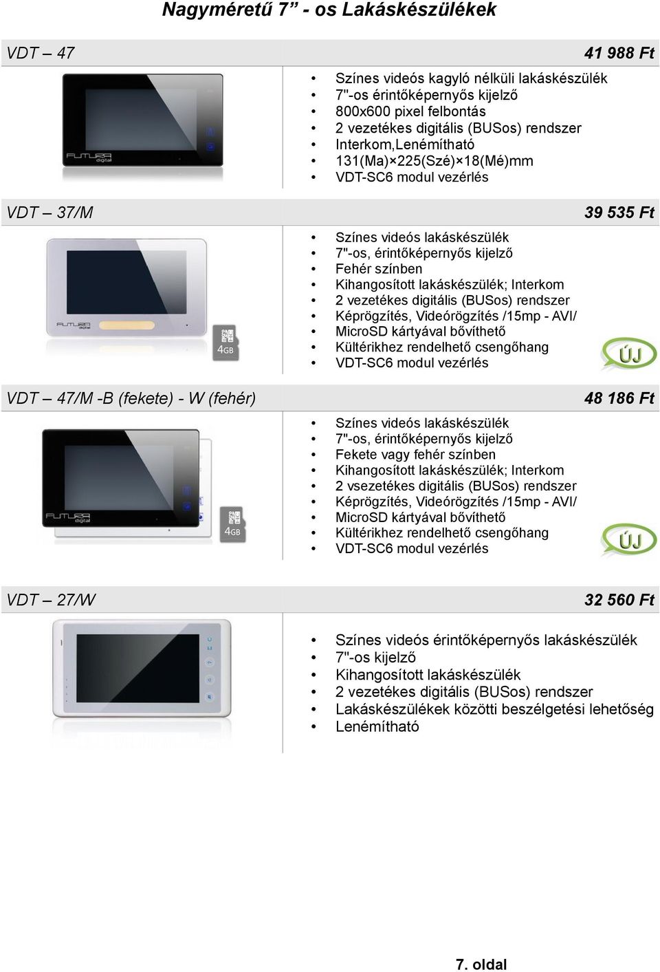 Videórögzítés /15mp - AVI/ MicroSD kártyával bővíthető Kültérikhez rendelhető csengőhang VDT-SC6 modul vezérlés Színes videós lakáskészülék 7"-os, érintőképernyős kijelző Fekete vagy fehér színben
