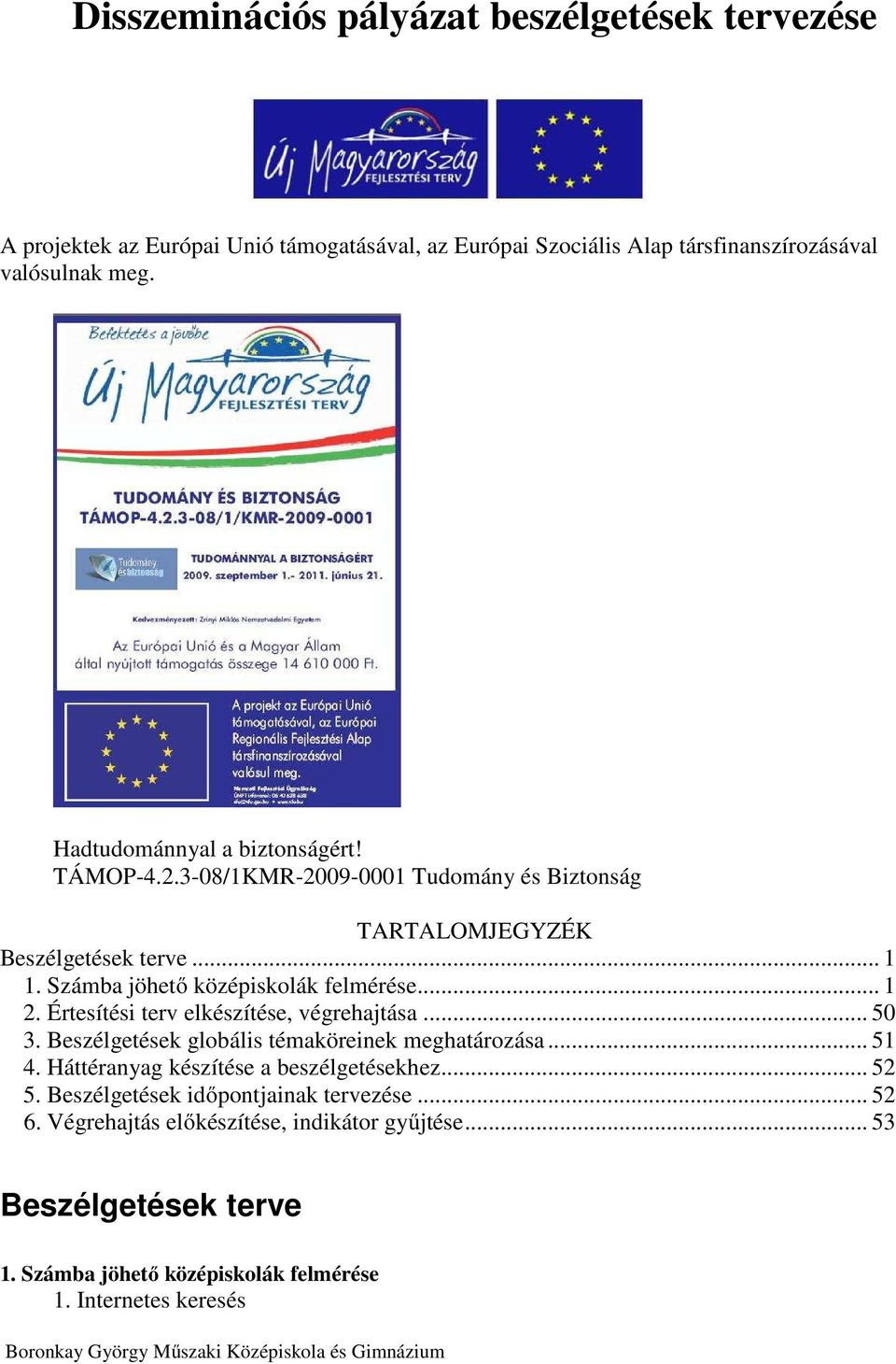 Értesítési terv elkészítése, végrehajtása... 50 3. Beszélgetések globális témaköreinek meghatározása... 51 4. Háttéranyag készítése a beszélgetésekhez... 52 5.