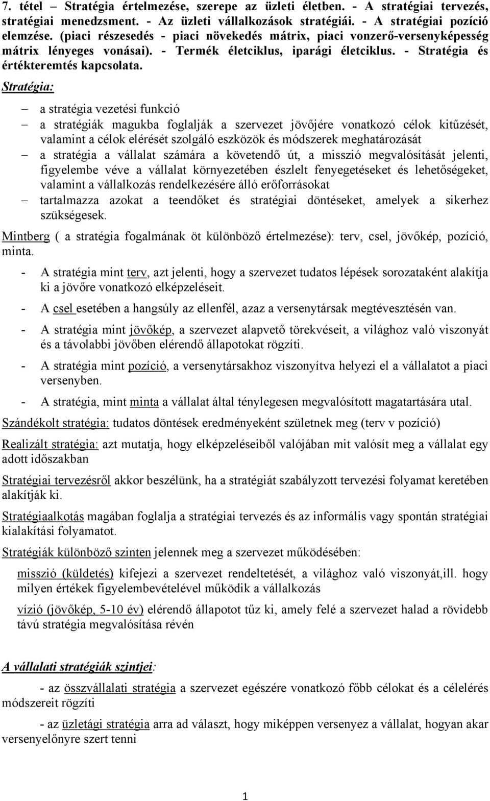 Stratégia: a stratégia vezetési funkció a stratégiák magukba foglalják a szervezet jövőjére vonatkozó célok kitűzését, valamint a célok elérését szolgáló eszközök és módszerek meghatározását a