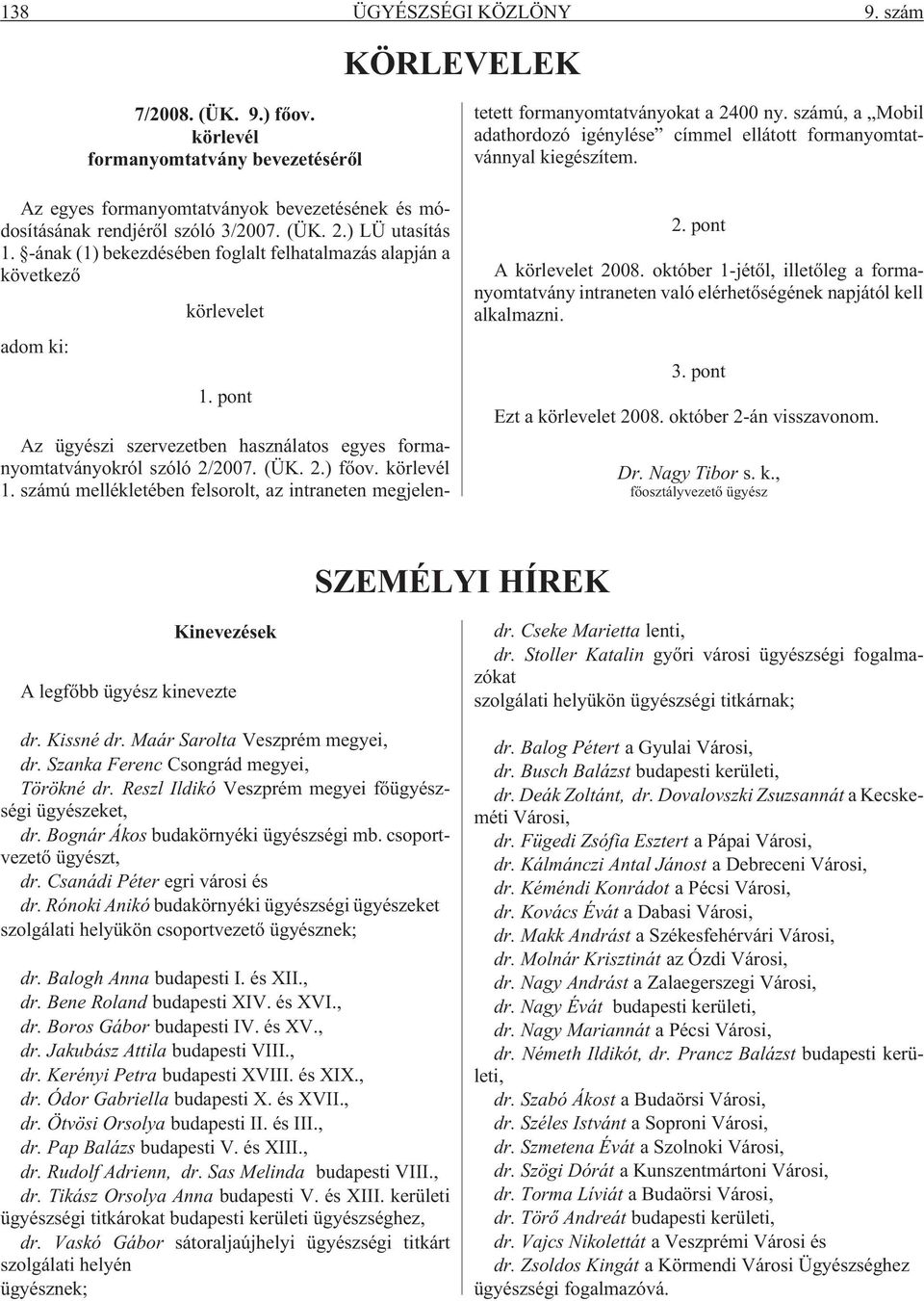 körlevél 1. számú mellékletében felsorolt, az intraneten megjelentetett formanyomtatványokat a 2400 ny. számú, a Mobil adathordozó igénylése címmel ellátott formanyomtatvánnyal kiegészítem. 2. pont A körlevelet 2008.