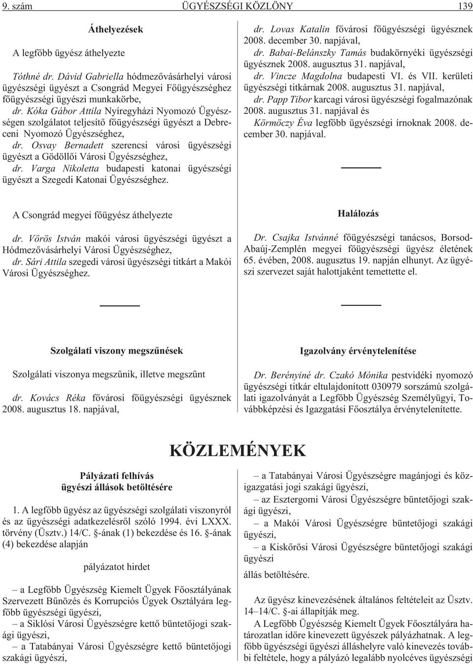 Kóka Gábor Attila Nyíregyházi Nyomozó Ügyészségen szolgálatot teljesítõ fõügyészségi ügyészt a Debreceni Nyomozó Ügyészséghez, dr.