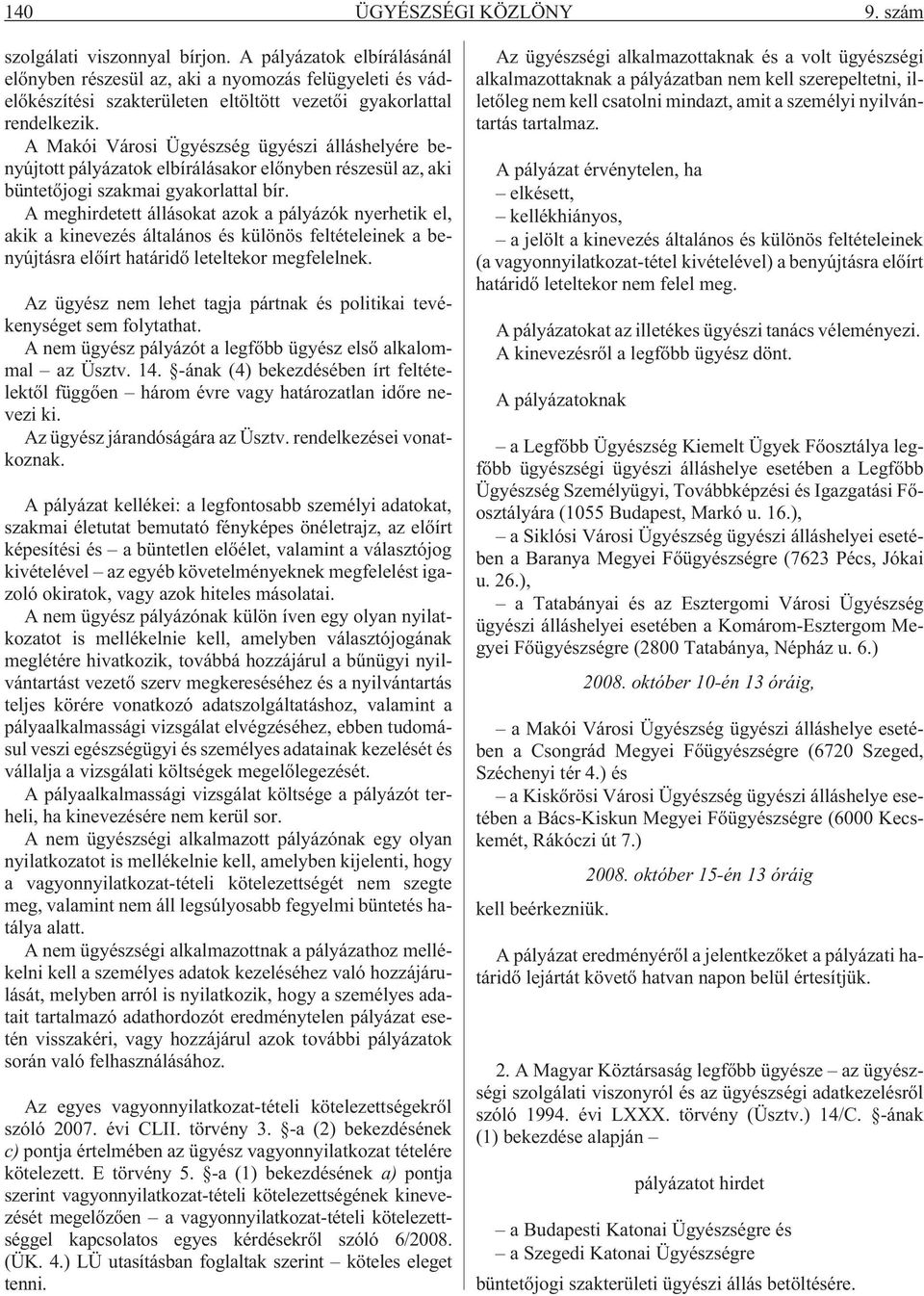 A Makói Városi Ügyészség ügyészi álláshelyére benyújtott pályázatok elbírálásakor elõnyben részesül az, aki büntetõjogi szakmai gyakorlattal bír.