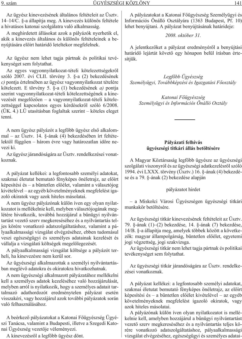 Az ügyész nem lehet tagja pártnak és politikai tevékenységet sem folytathat. Az egyes vagyonnyilatkozat-tételi kötelezettségekrõl szóló 2007. évi CLII. törvény 3.
