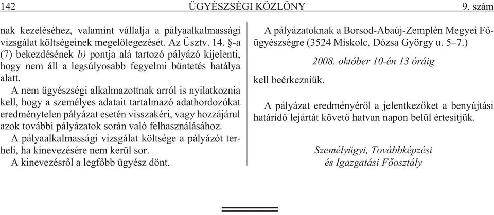 A nem ügyészségi alkalmazottnak arról is nyilatkoznia kell, hogy a személyes adatait tartalmazó adathordozókat eredménytelen pályázat esetén visszakéri, vagy hozzájárul azok további pályázatok során