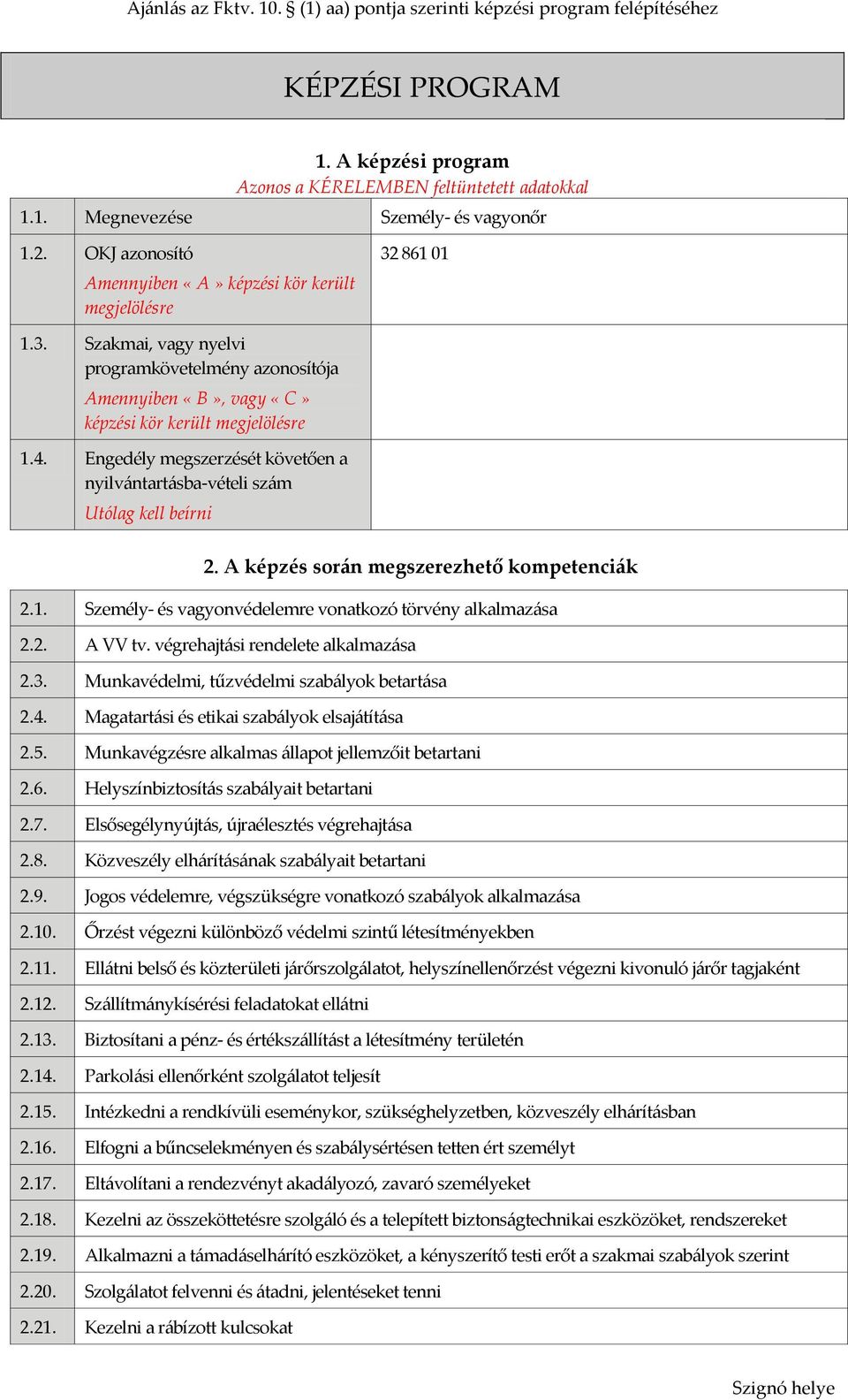 Engedély megszerzését követően a nyilvántartásba-vételi szám Utólag kell beírni 2. A képzés során megszerezhető kompetenciák 2.1. Személy- és vagyonvédelemre vonatkozó törvény alkalmazása 2.2. A VV tv.