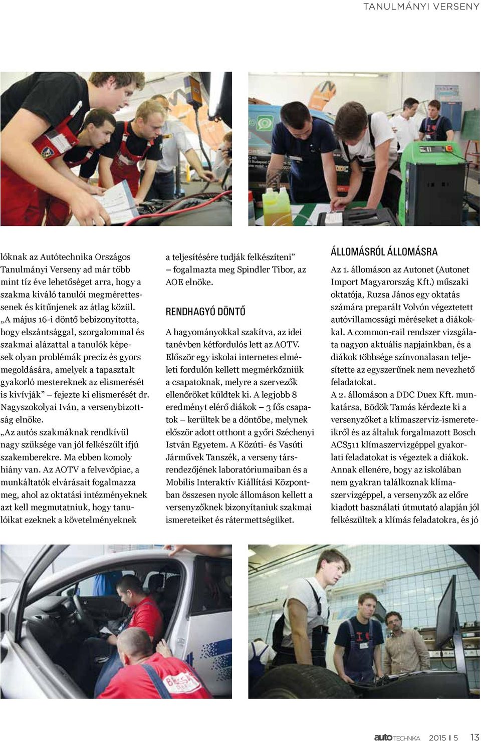 elismerését is kivívják fejezte ki elismerését dr. Nagyszokolyai Iván, a versenybizottság elnöke. Az autós szakmáknak rendkívül nagy szüksége van jól felkészült ifjú szakemberekre.