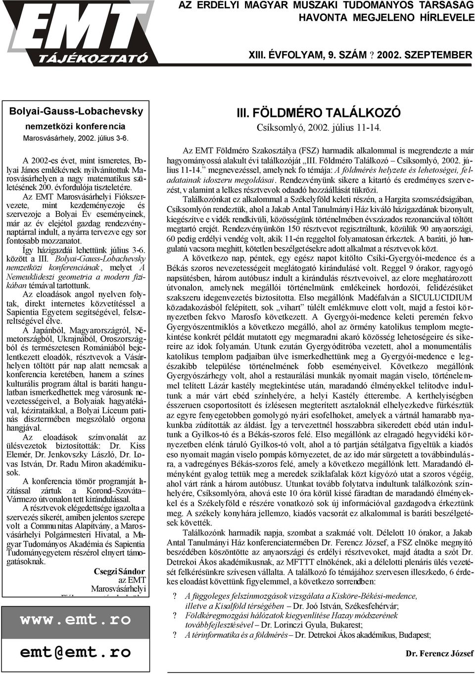 Az EMT Marosvásárhelyi Fiókszervezete, mint kezdeményezoje és szervezoje a Bolyai Év eseményeinek, már az év elejétol gazdag rendezvénynaptárral indult, a nyárra tervezve egy sor fontosabb mozzanatot.