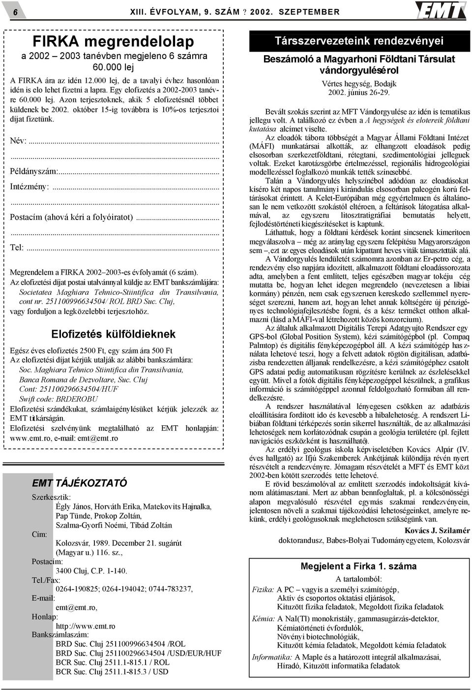 .. Intézmény:...... Postacím (ahová kéri a folyóiratot)...... Tel:... Megrendelem a FIRKA 2002 2003-es évfolyamát (6 szám).