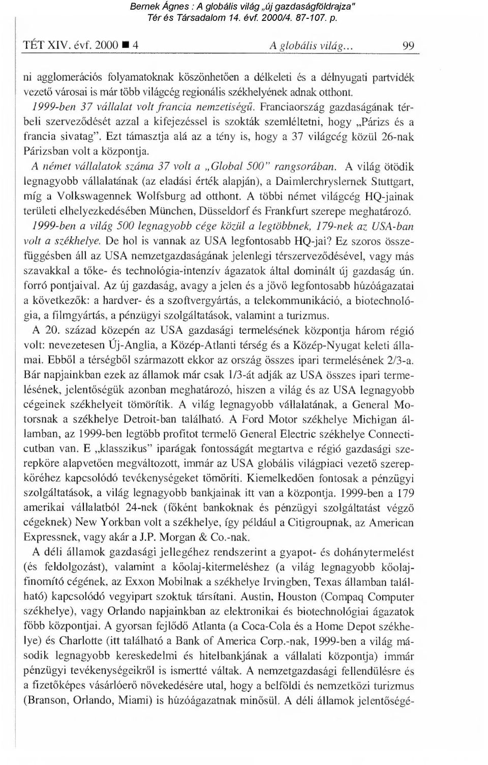 Ezt támasztja alá az a tény is, hogy a 37 világcég közül 26-nak Párizsban volt a központja. A német vállalatok száma 37 volt a Global 500" rangsorában.