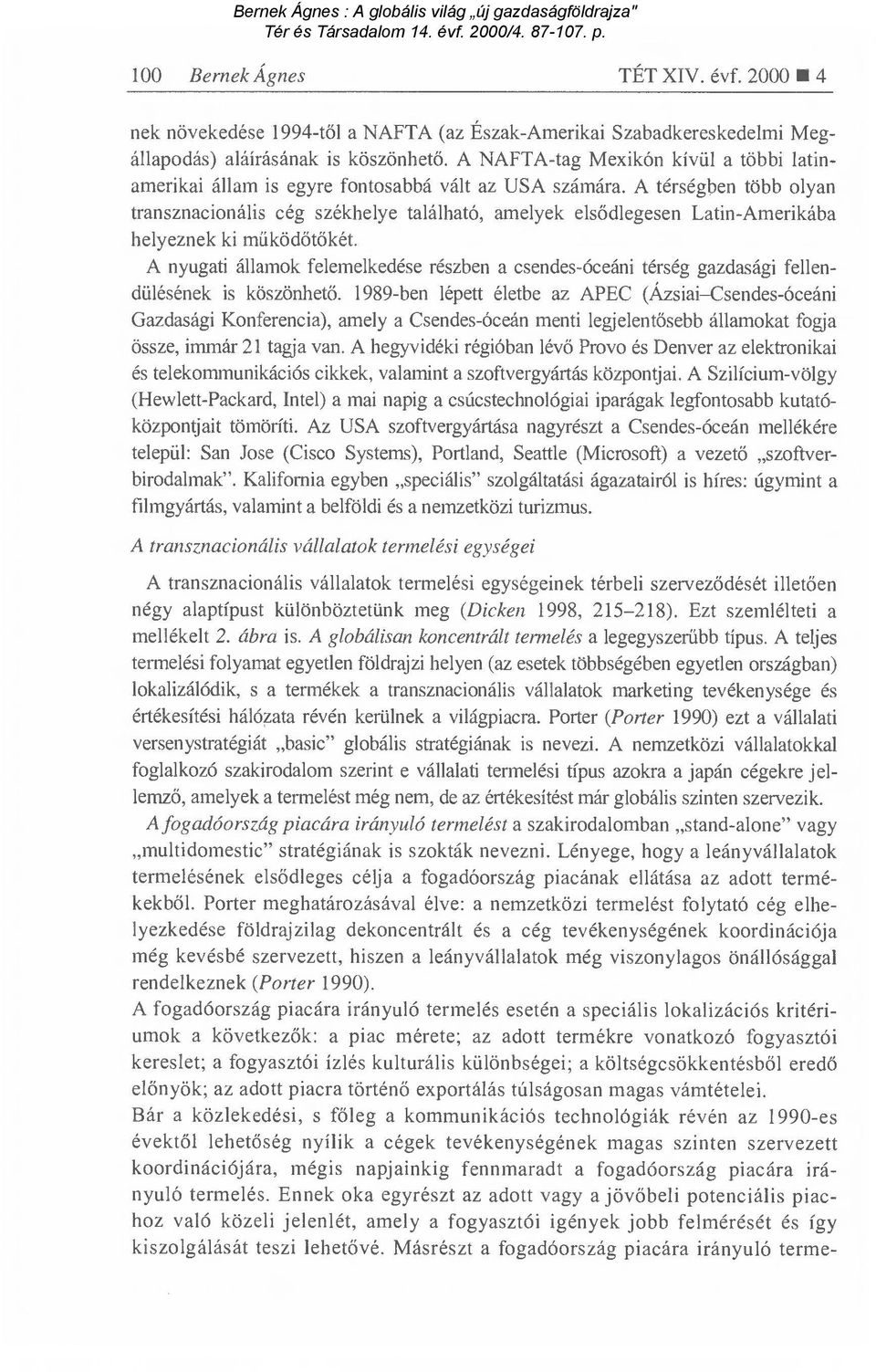 A térségben több olyan transznacionális cég székhelye található, amelyek els ődlegesen Latin-Amerikába helyeznek ki működőtőkét.