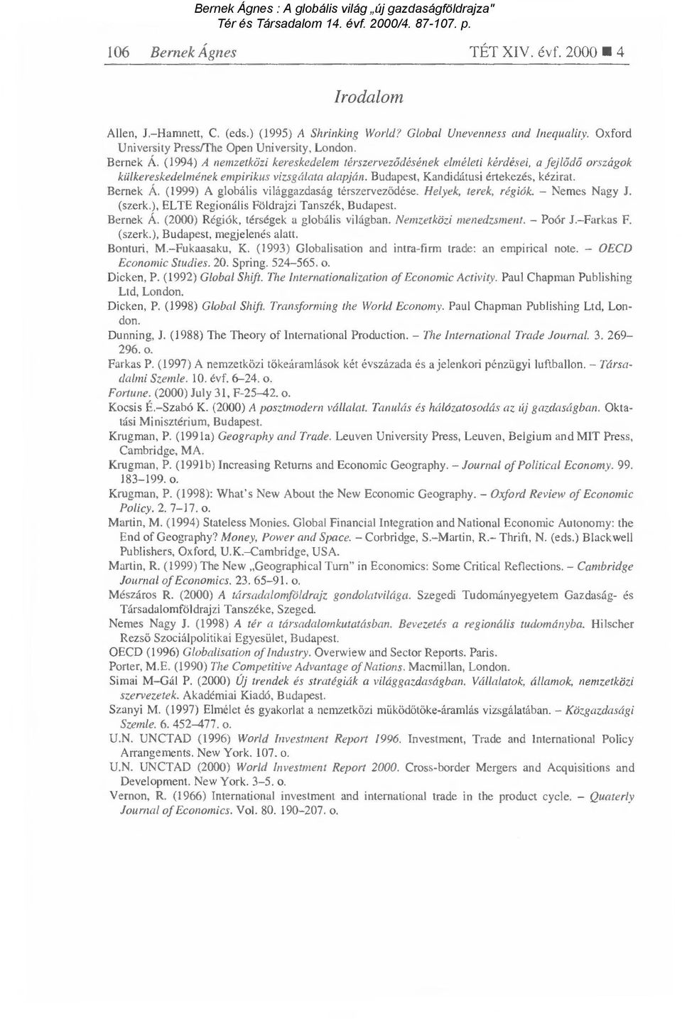 Bernek Á. (2000) Régiók, térségek a globális világban. Nemzetközi menedzsment. Poór J. Farkas F. (szerk.), Budapest, megjelenés alatt. Bonturi, M. Fukaasaku, K.