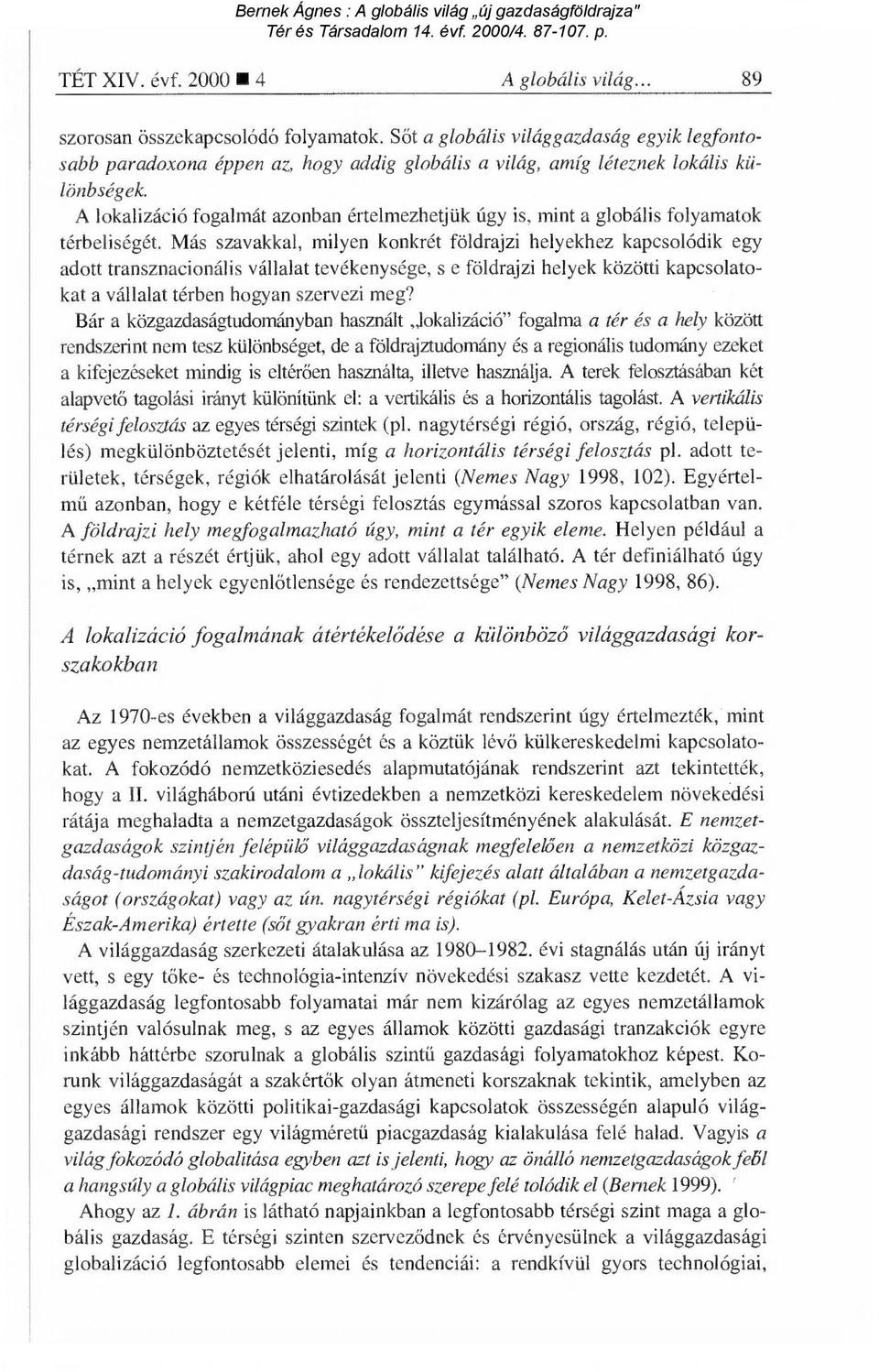 A lokalizáció fogalmát azonban értelmezhetjük úgy is, mint a globális folyamatok térbeliségét.