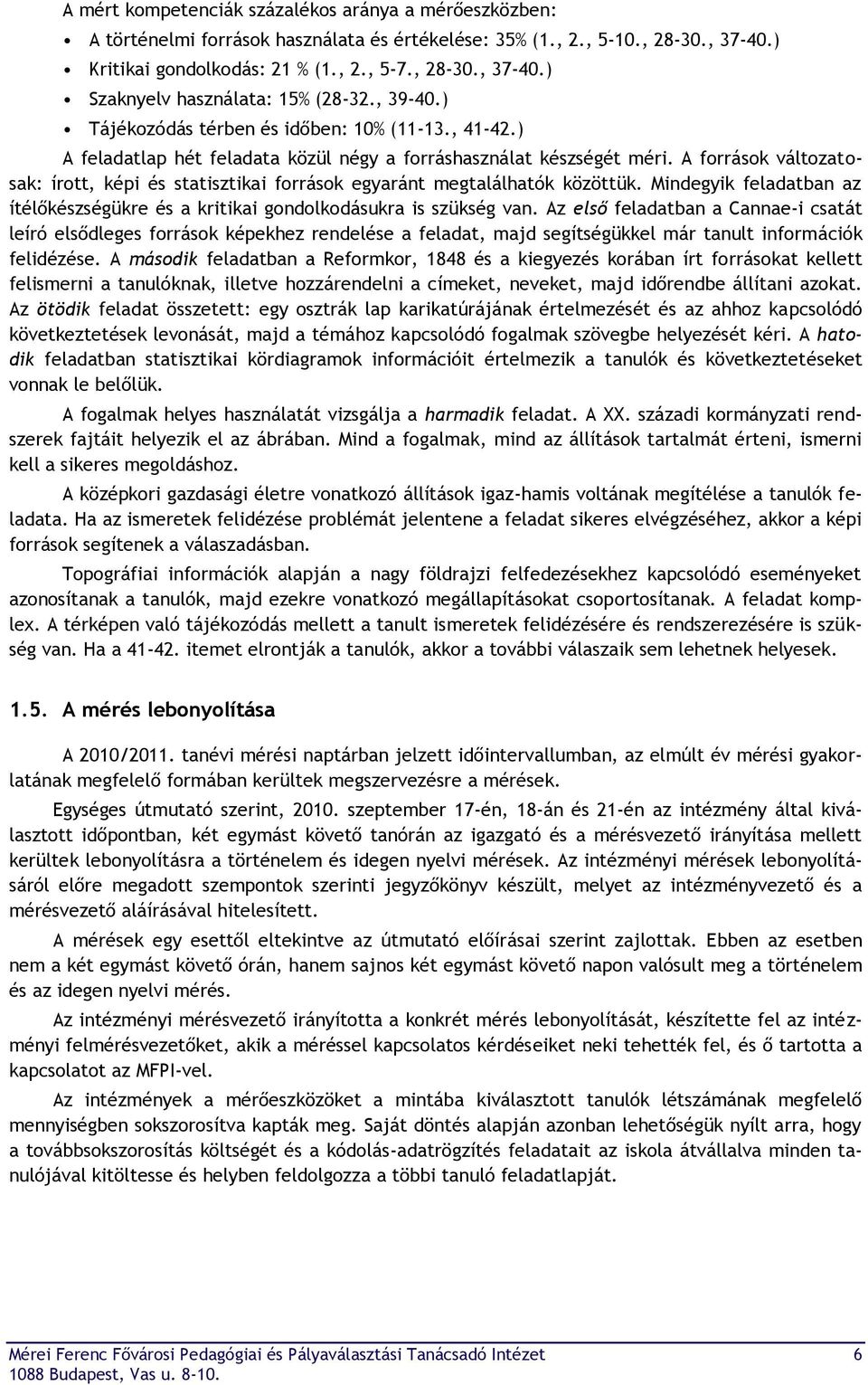 A források változatosak: írott, képi és statisztikai források egyaránt megtalálhatók közöttük. Mindegyik feladatban az ítélőkészségükre és a kritikai gondolkodásukra is szükség van.