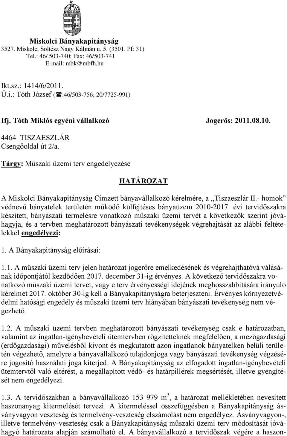 Tárgy: Műszaki üzemi terv engedélyezése HATÁROZAT A Miskolci Bányakapitányság Címzett bányavállalkozó kérelmére, a Tiszaeszlár II.