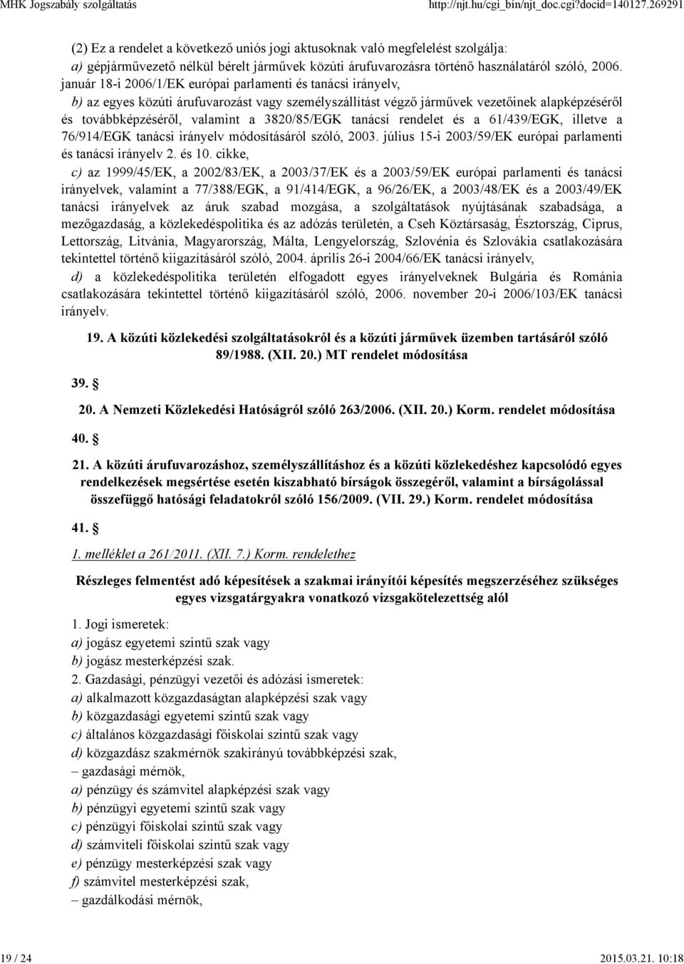 január 18-i 2006/1/EK európai parlamenti és tanácsi irányelv, b) az egyes közúti árufuvarozást vagy személyszállítást végző járművek vezetőinek alapképzéséről és továbbképzéséről, valamint a