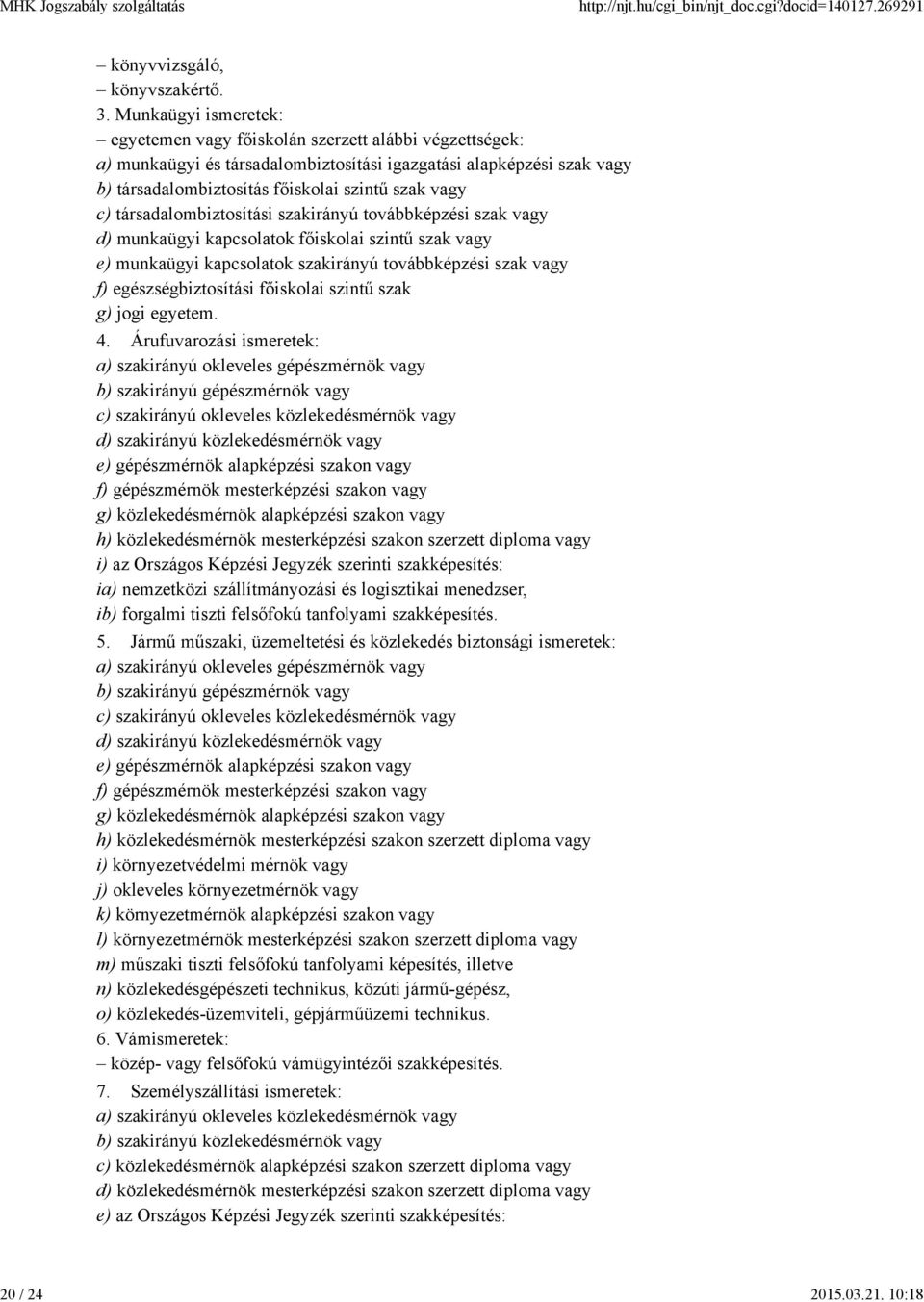 c) társadalombiztosítási szakirányú továbbképzési szak vagy d) munkaügyi kapcsolatok főiskolai szintű szak vagy e) munkaügyi kapcsolatok szakirányú továbbképzési szak vagy f) egészségbiztosítási