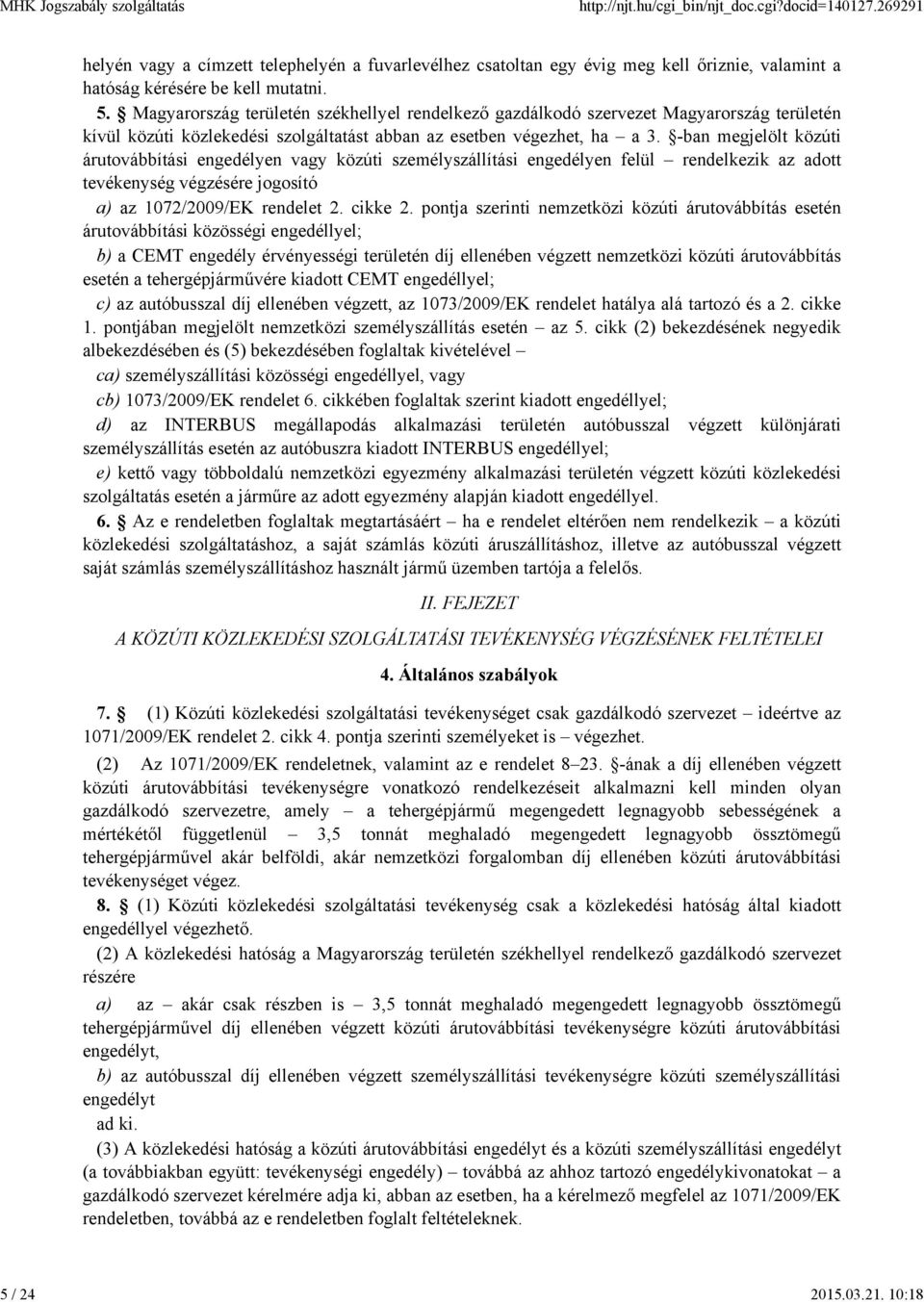 -ban megjelölt közúti árutovábbítási engedélyen vagy közúti személyszállítási engedélyen felül rendelkezik az adott tevékenység végzésére jogosító a) az 1072/2009/EK rendelet 2. cikke 2.