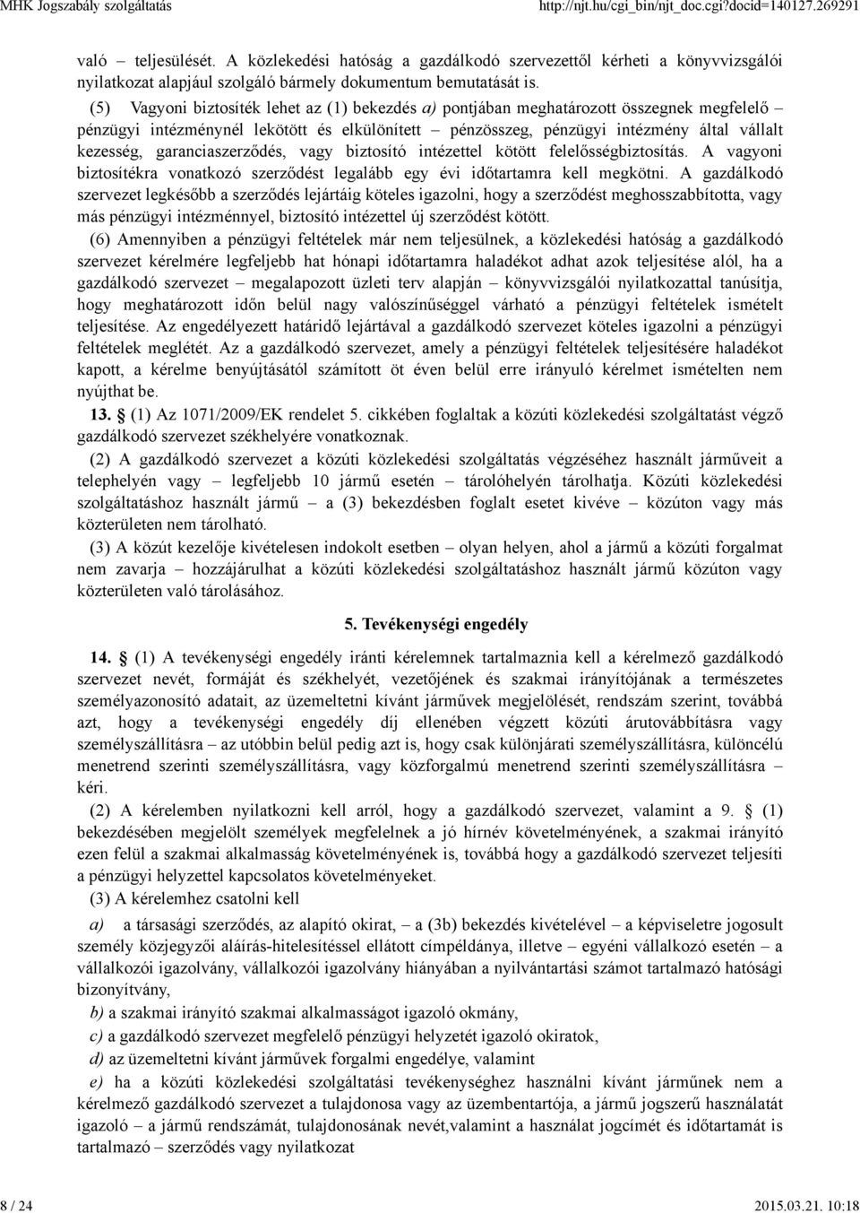 garanciaszerződés, vagy biztosító intézettel kötött felelősségbiztosítás. A vagyoni biztosítékra vonatkozó szerződést legalább egy évi időtartamra kell megkötni.