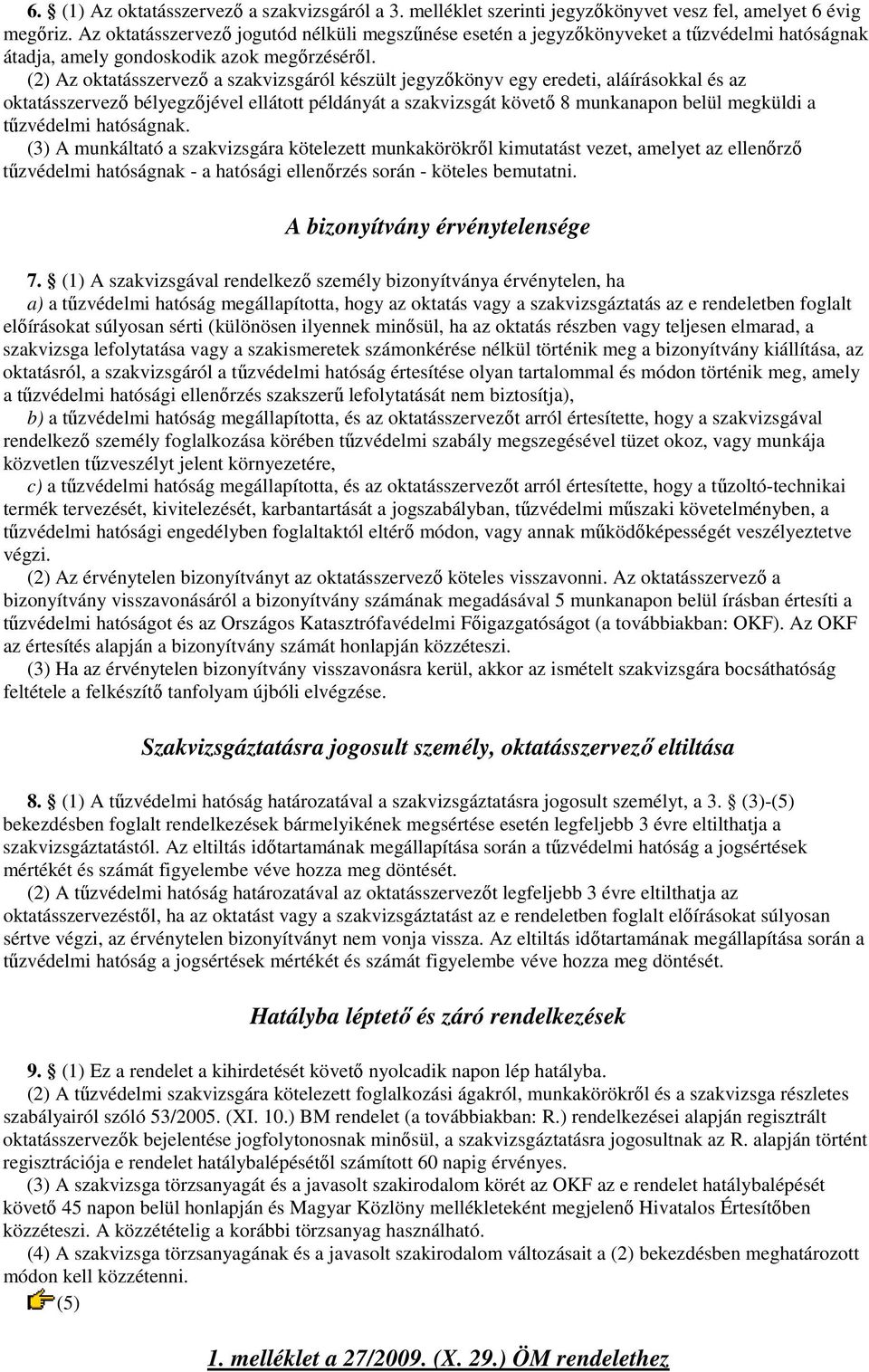 (2) Az oktatásszervezı a szakvizsgáról készült jegyzıkönyv egy eredeti, aláírásokkal és az oktatásszervezı bélyegzıjével ellátott példányát a szakvizsgát követı 8 munkanapon belül megküldi a