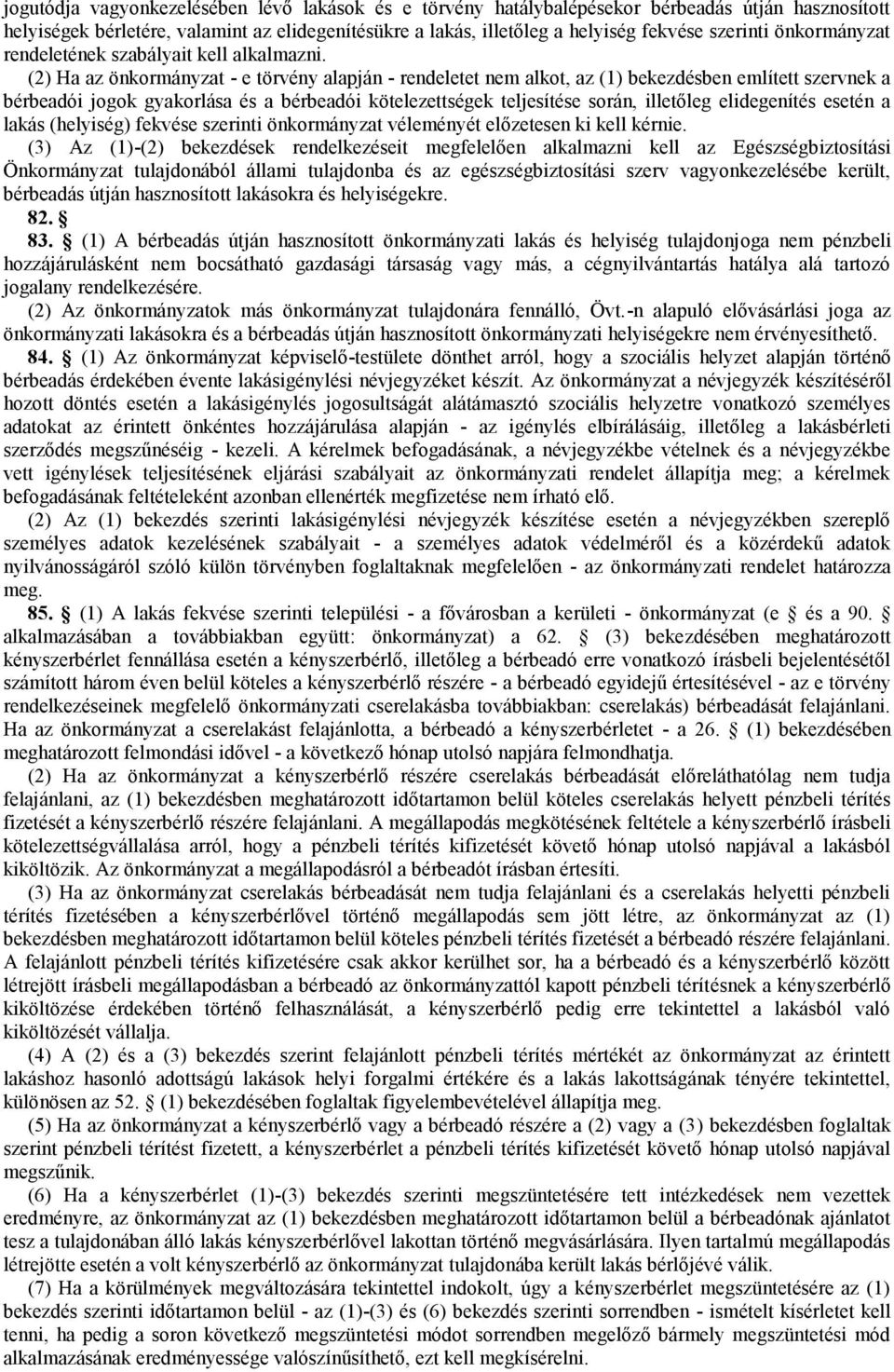 (2) Ha az önkormányzat - e törvény alapján - rendeletet nem alkot, az (1) bekezdésben említett szervnek a bérbeadói jogok gyakorlása és a bérbeadói kötelezettségek teljesítése során, illetőleg