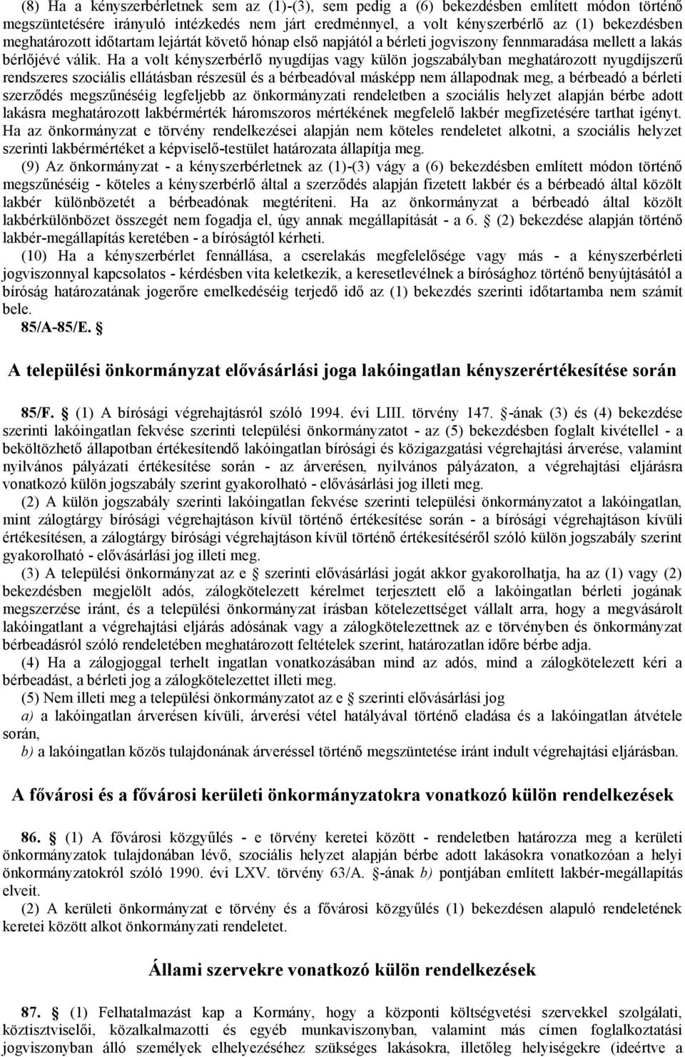 Ha a volt kényszerbérlő nyugdíjas vagy külön jogszabályban meghatározott nyugdíjszerű rendszeres szociális ellátásban részesül és a bérbeadóval másképp nem állapodnak meg, a bérbeadó a bérleti