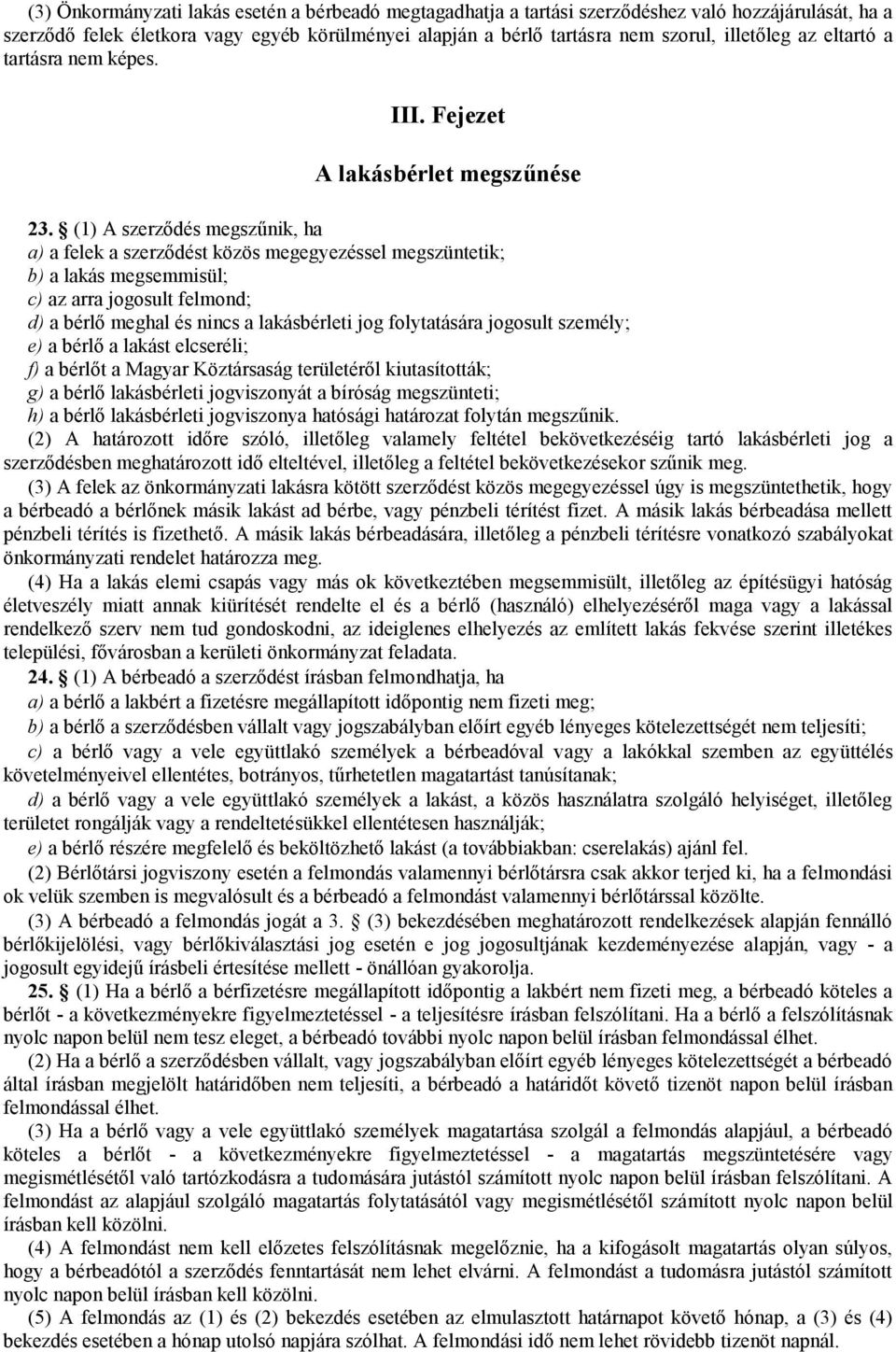 (1) A szerződés megszűnik, ha a) a felek a szerződést közös megegyezéssel megszüntetik; b) a lakás megsemmisül; c) az arra jogosult felmond; d) a bérlő meghal és nincs a lakásbérleti jog folytatására