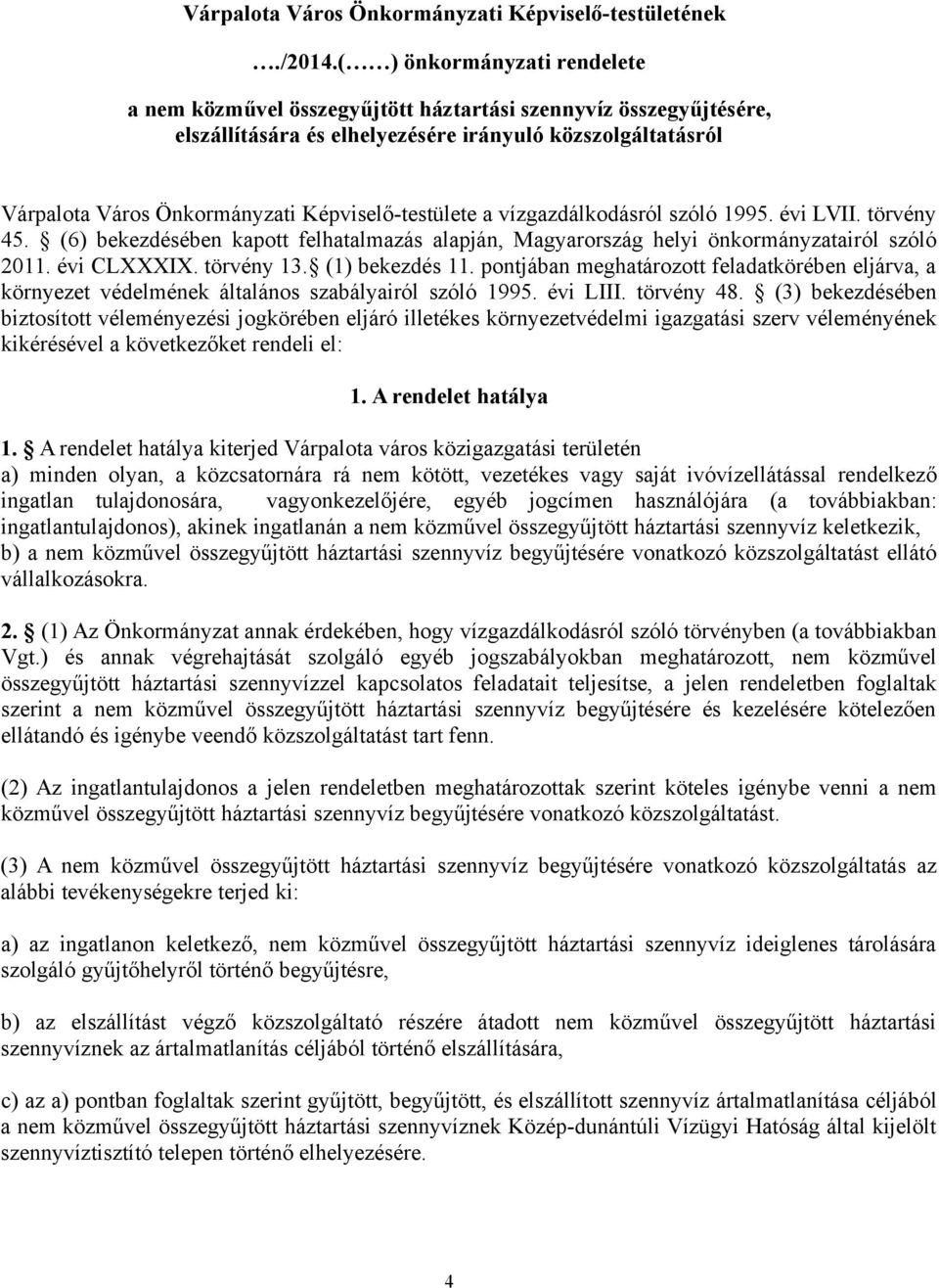 Képviselő-testülete a vízgazdálkodásról szóló 1995. évi LVII. törvény 45. (6) bekezdésében kapott felhatalmazás alapján, Magyarország helyi önkormányzatairól szóló 2011. évi CLXXXIX. törvény 13.