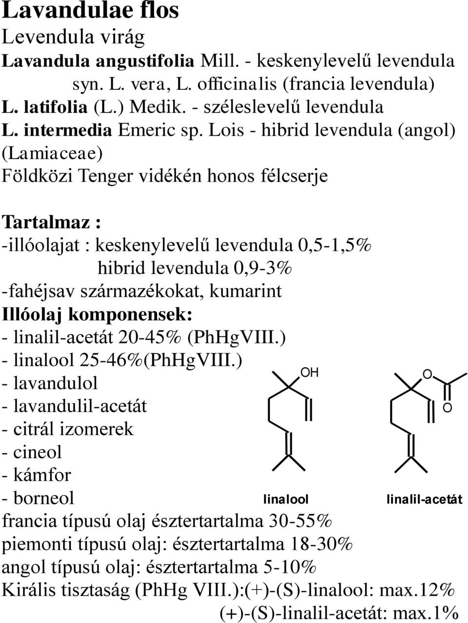 Lois - hibrid levendula (angol) (Lamiaceae) Földközi Tenger vidékén honos félcserje Tartalmaz : -illóolajat : keskenylevelű levendula 0,5-1,5% hibrid levendula 0,9-3% -fahéjsav származékokat,