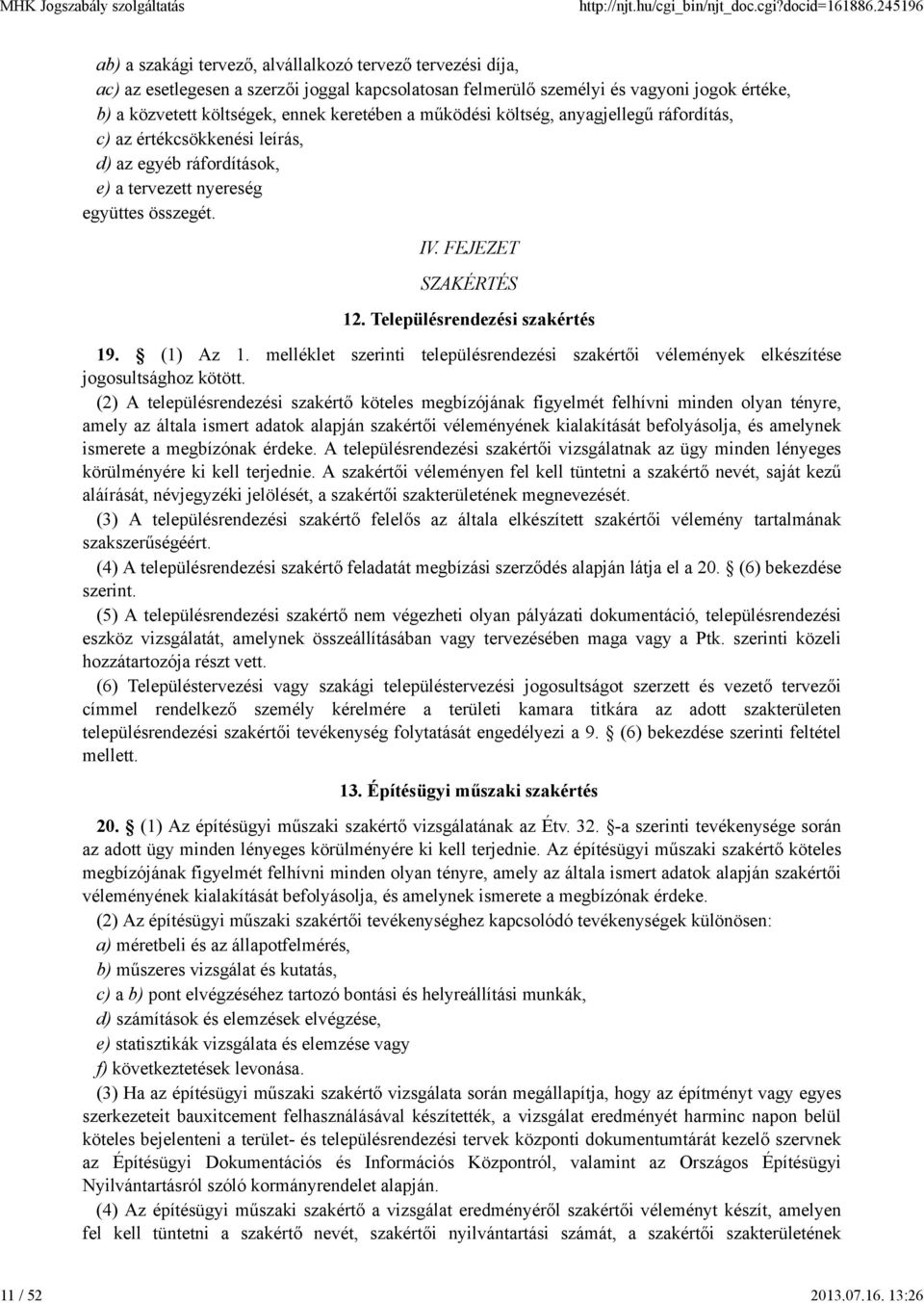 13:26 ab) a szakági tervező, alvállalkozó tervező tervezési díja, ac) az esetlegesen a szerzői joggal kapcsolatosan felmerülő személyi és vagyoni jogok értéke, b) a közvetett költségek, ennek