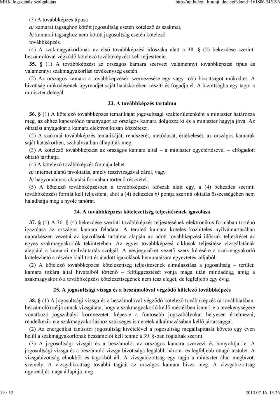 13:26 (3) A továbbképzés típusa a) kamarai tagsághoz kötött jogosultság esetén kötelező és szakmai, b) kamarai tagsághoz nem kötött jogosultság esetén kötelező továbbképzés.