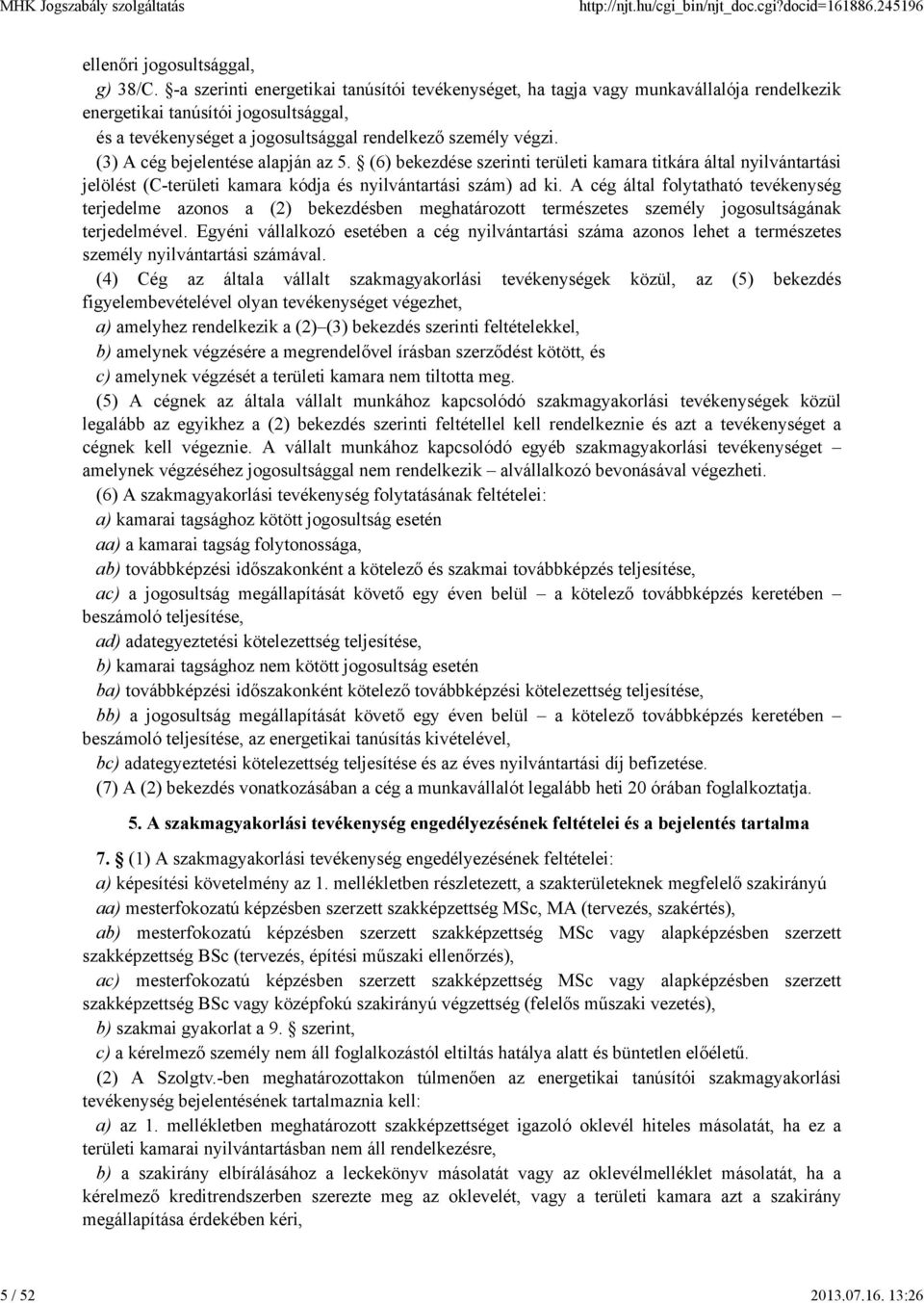 (3) A cég bejelentése alapján az 5. (6) bekezdése szerinti területi kamara titkára által nyilvántartási jelölést (C-területi kamara kódja és nyilvántartási szám) ad ki.