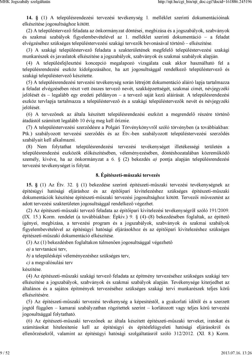 (2) A településtervező feladata az önkormányzat döntései, megbízása és a jogszabályok, szabványok és szakmai szabályok figyelembevételével az 1.